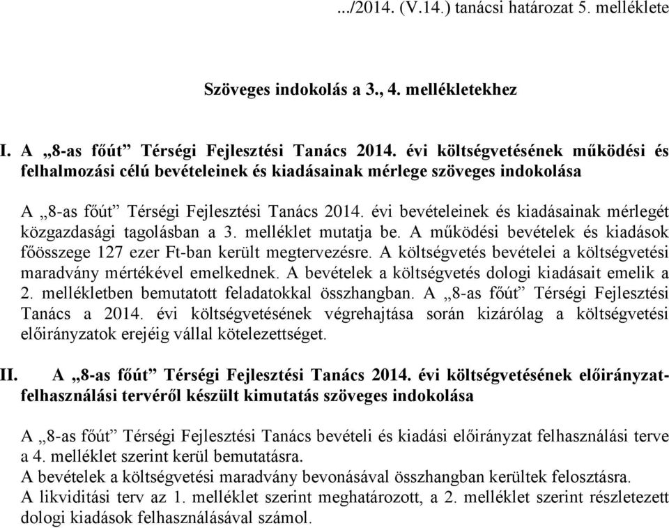 évi bevételeinek és kiadásainak mérlegét közgazdasági tagolásban a 3. melléklet mutatja be. A működési bevételek és kiadások főösszege 127 ezer Ft-ban került megtervezésre.