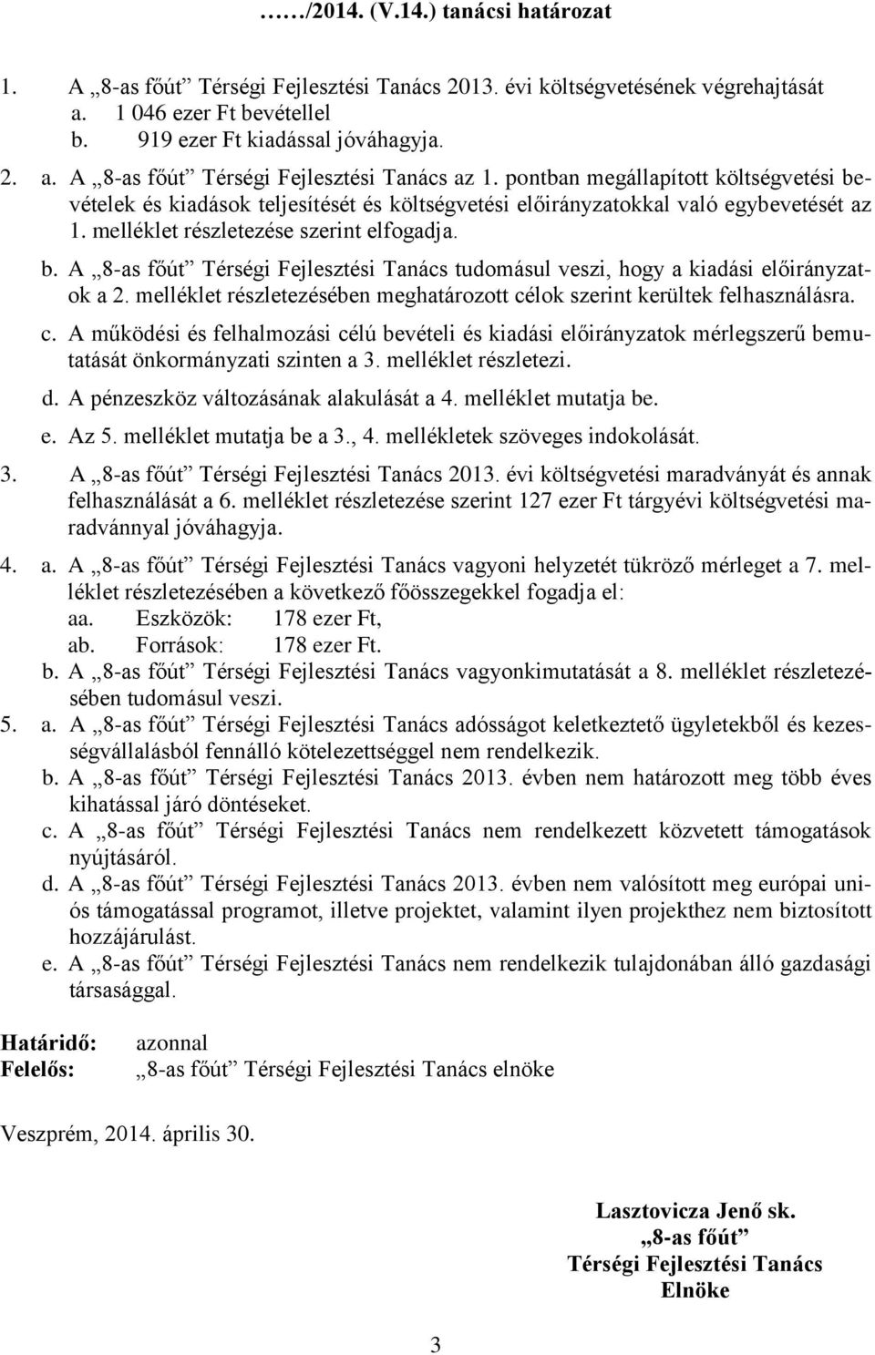 melléklet részletezésében meghatározott célok szerint kerültek felhasználásra. c. A működési és felhalmozási célú bevételi és kiadási ok mérlegszerű bemutatását önkormányzati szinten a 3.