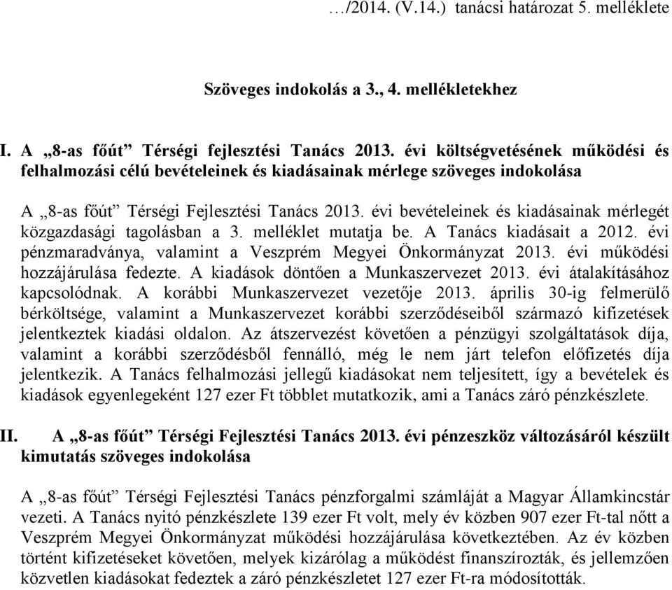 évi bevételeinek és kiadásainak mérlegét közgazdasági tagolásban a 3. melléklet mutatja be. A Tanács kiadásait a 2012. évi pénzmaradványa, valamint a Veszprém Megyei Önkormányzat 2013.