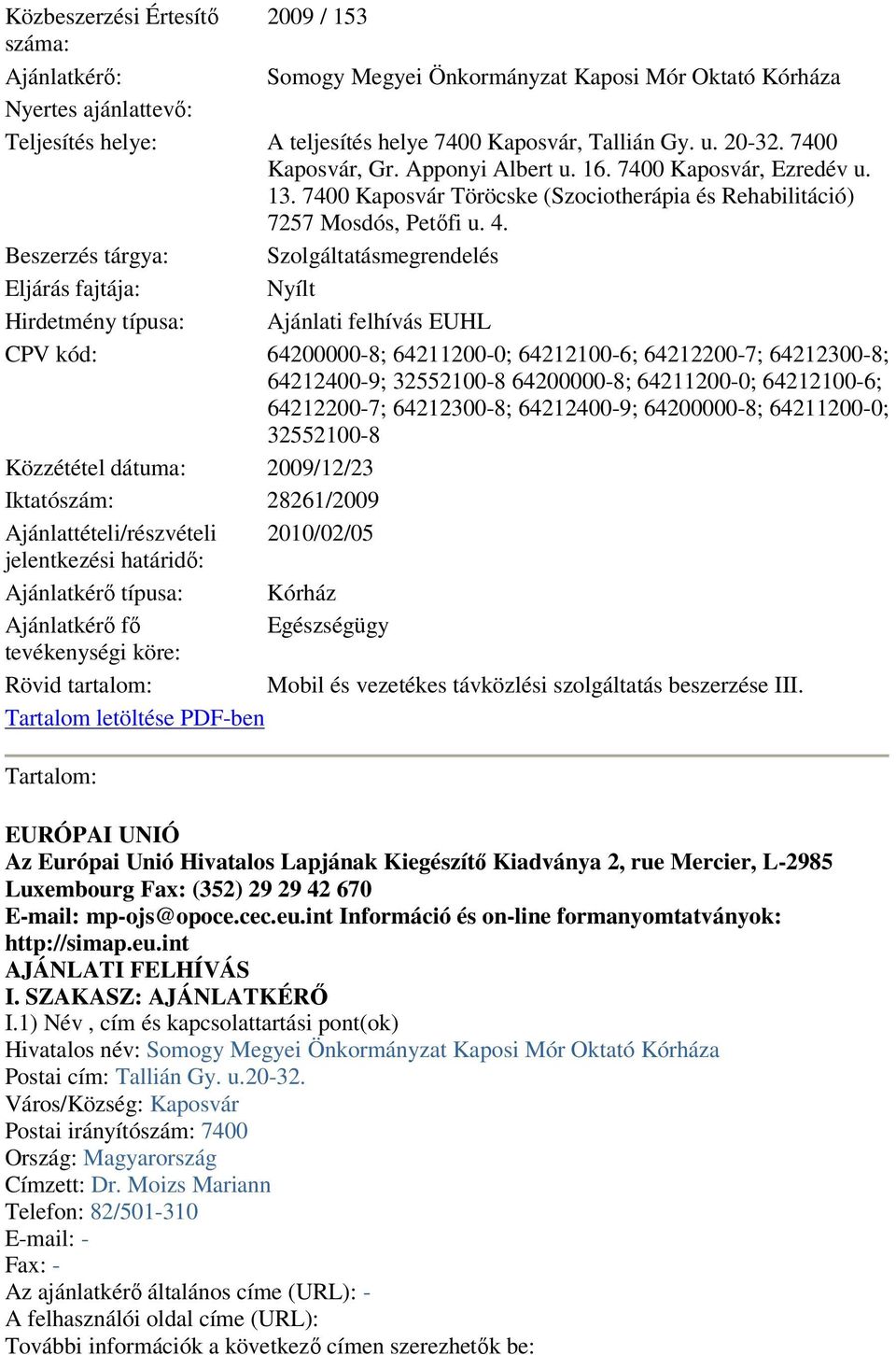 Beszerzés tárgya: Szolgáltatásmegrendelés Eljárás fajtája: Nyílt Hirdetmény típusa: Ajánlati felhívás EUHL CPV kód: 64200000-8; 64211200-0; 64212100-6; 64212200-7; 64212300-8; 64212400-9; 32552100-8