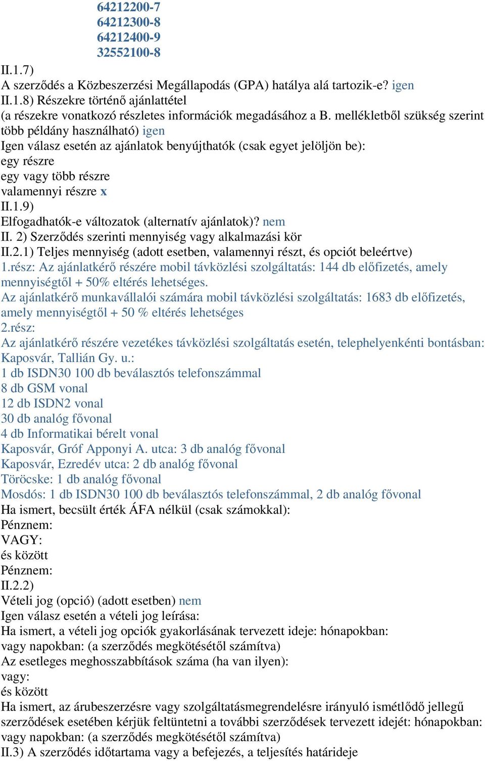 9) Elfogadhatók-e változatok (alternatív ajánlatok)? nem II. 2) Szerződés szerinti mennyiség vagy alkalmazási kör II.2.1) Teljes mennyiség (adott esetben, valamennyi részt, és opciót beleértve) 1.