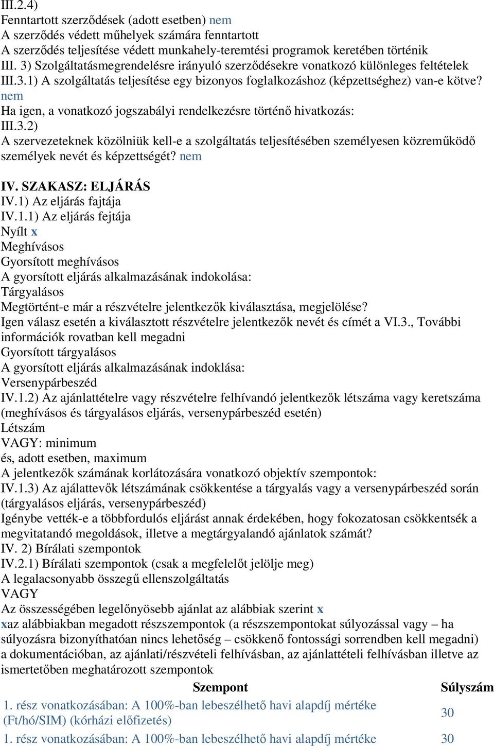 nem Ha igen, a vonatkozó jogszabályi rendelkezésre történő hivatkozás: III.3.2) A szervezeteknek közölniük kell-e a szolgáltatás teljesítésében személyesen közreműködő személyek nevét és képzettségét?