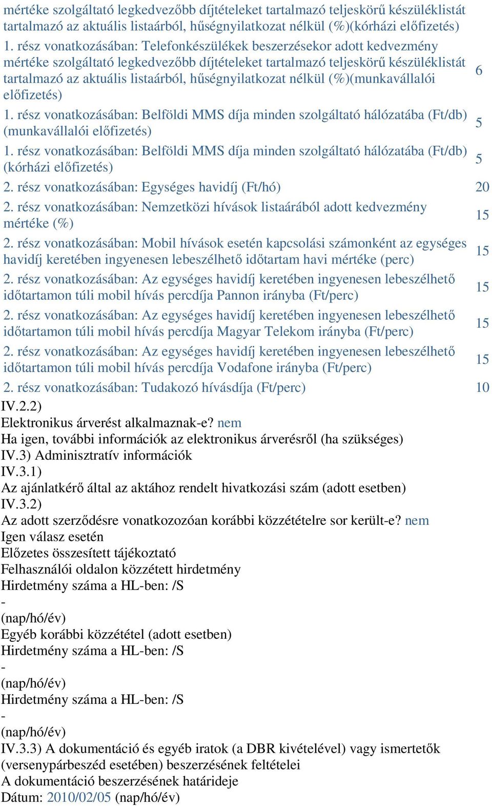 hűségnyilatkozat nélkül (%)(munkavállalói előfizetés) 1. rész vonatkozásában: Belföldi MMS díja minden szolgáltató hálózatába (Ft/db) 5 (munkavállalói előfizetés) 1.