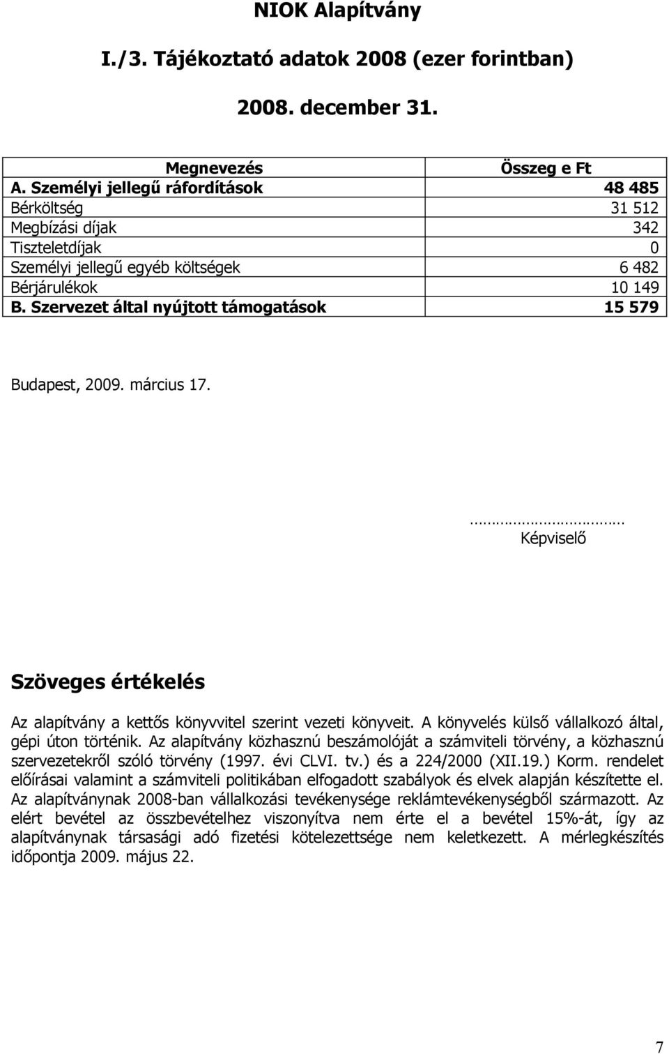 Szervezet által nyújtott támogatások 15 579 Budapest, 2009. március 17. Képviselő Szöveges értékelés Az alapítvány a kettős könyvvitel szerint vezeti könyveit.