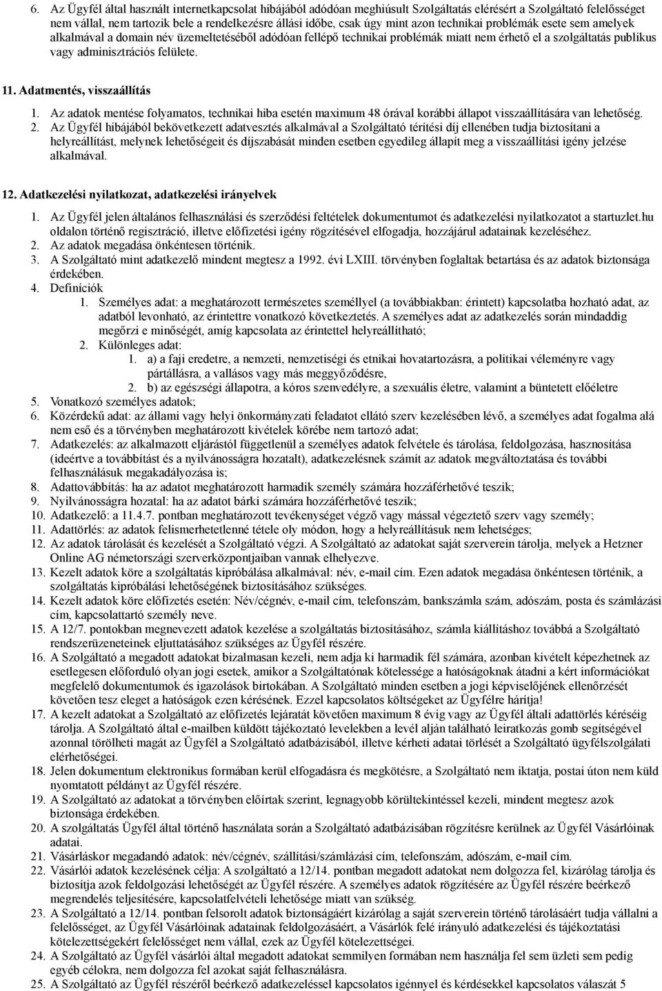 Adatmentés, visszaállítás 1. Az adatok mentése folyamatos, technikai hiba esetén maximum 48 órával korábbi állapot visszaállítására van lehetőség. 2.