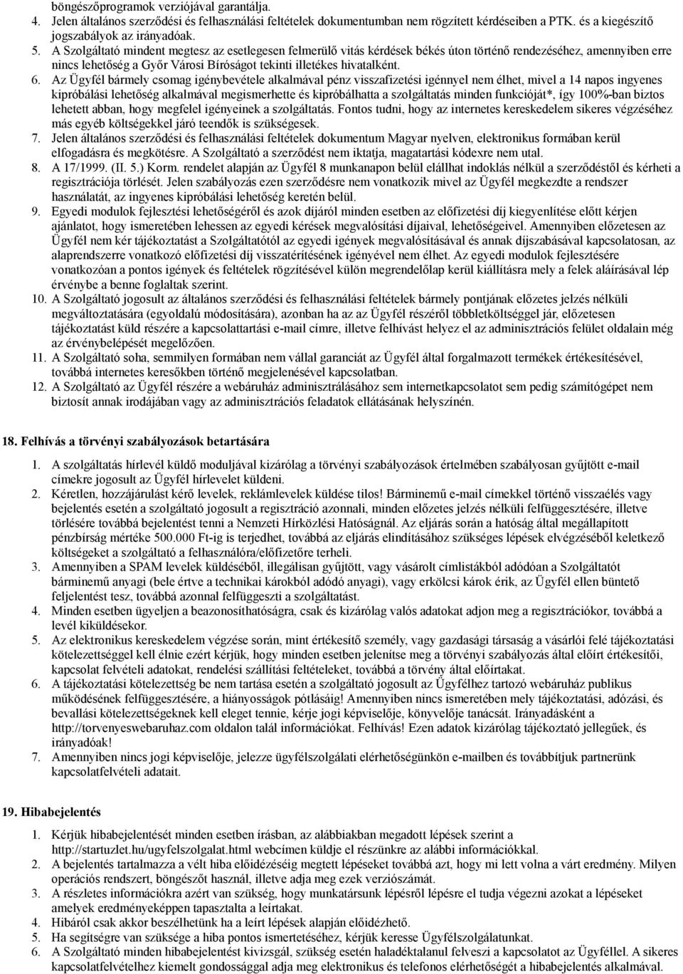 Az Ügyfél bármely csomag igénybevétele alkalmával pénz visszafizetési igénnyel nem élhet, mivel a 14 napos ingyenes kipróbálási lehetőség alkalmával megismerhette és kipróbálhatta a szolgáltatás