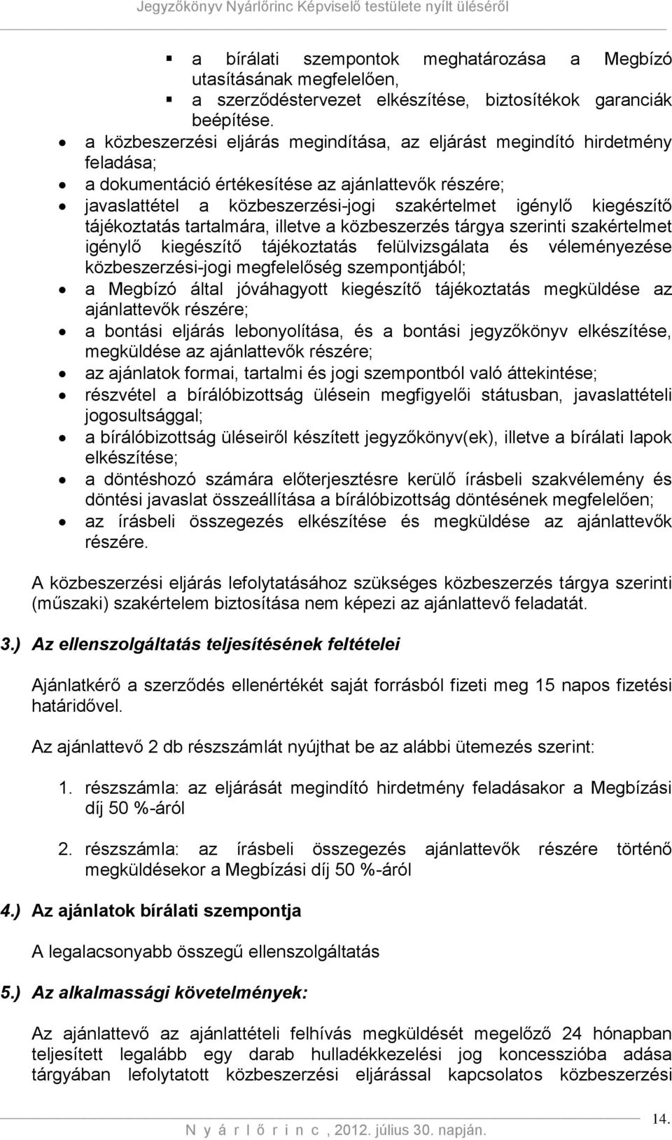 tájékoztatás tartalmára, illetve a közbeszerzés tárgya szerinti szakértelmet igénylő kiegészítő tájékoztatás felülvizsgálata és véleményezése közbeszerzési-jogi megfelelőség szempontjából; a Megbízó