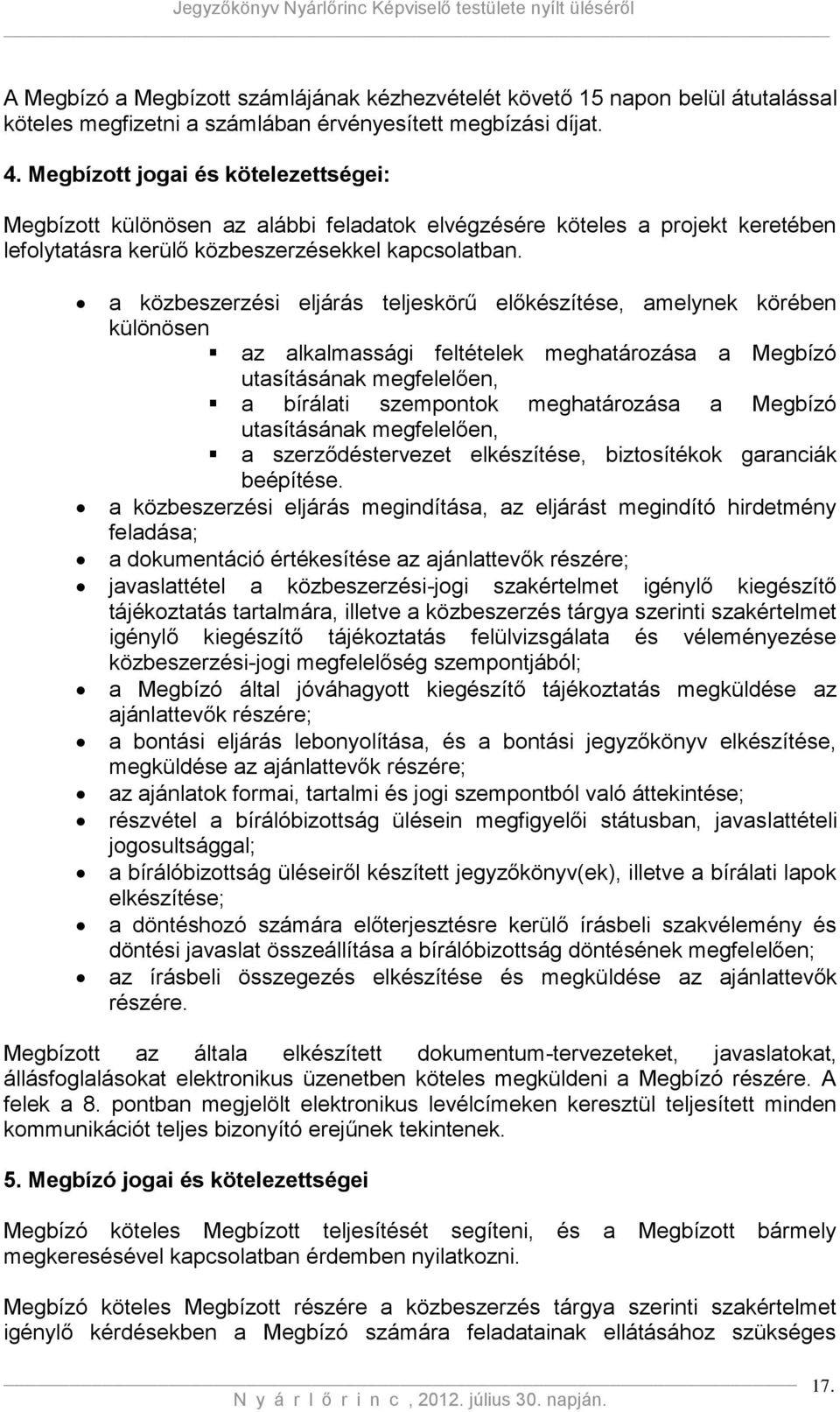 a közbeszerzési eljárás teljeskörű előkészítése, amelynek körében különösen az alkalmassági feltételek meghatározása a Megbízó utasításának megfelelően, a bírálati szempontok meghatározása a Megbízó