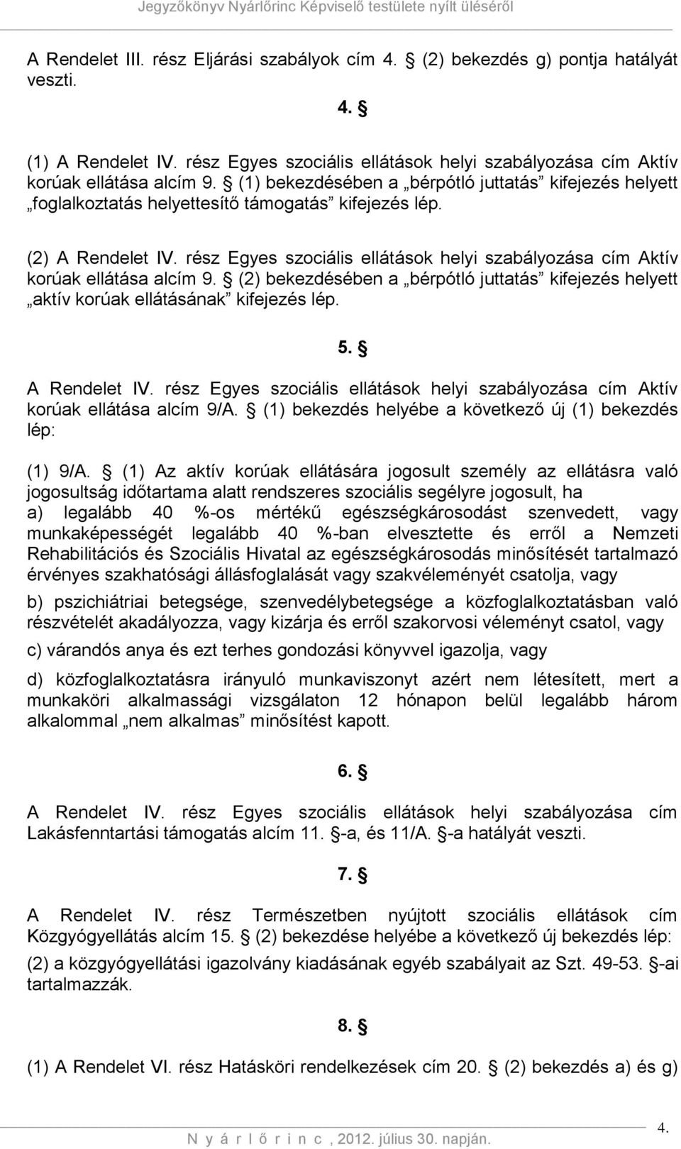 rész Egyes szociális ellátások helyi szabályozása cím Aktív korúak ellátása alcím 9. (2) bekezdésében a bérpótló juttatás kifejezés helyett aktív korúak ellátásának kifejezés lép. 5. A Rendelet IV.