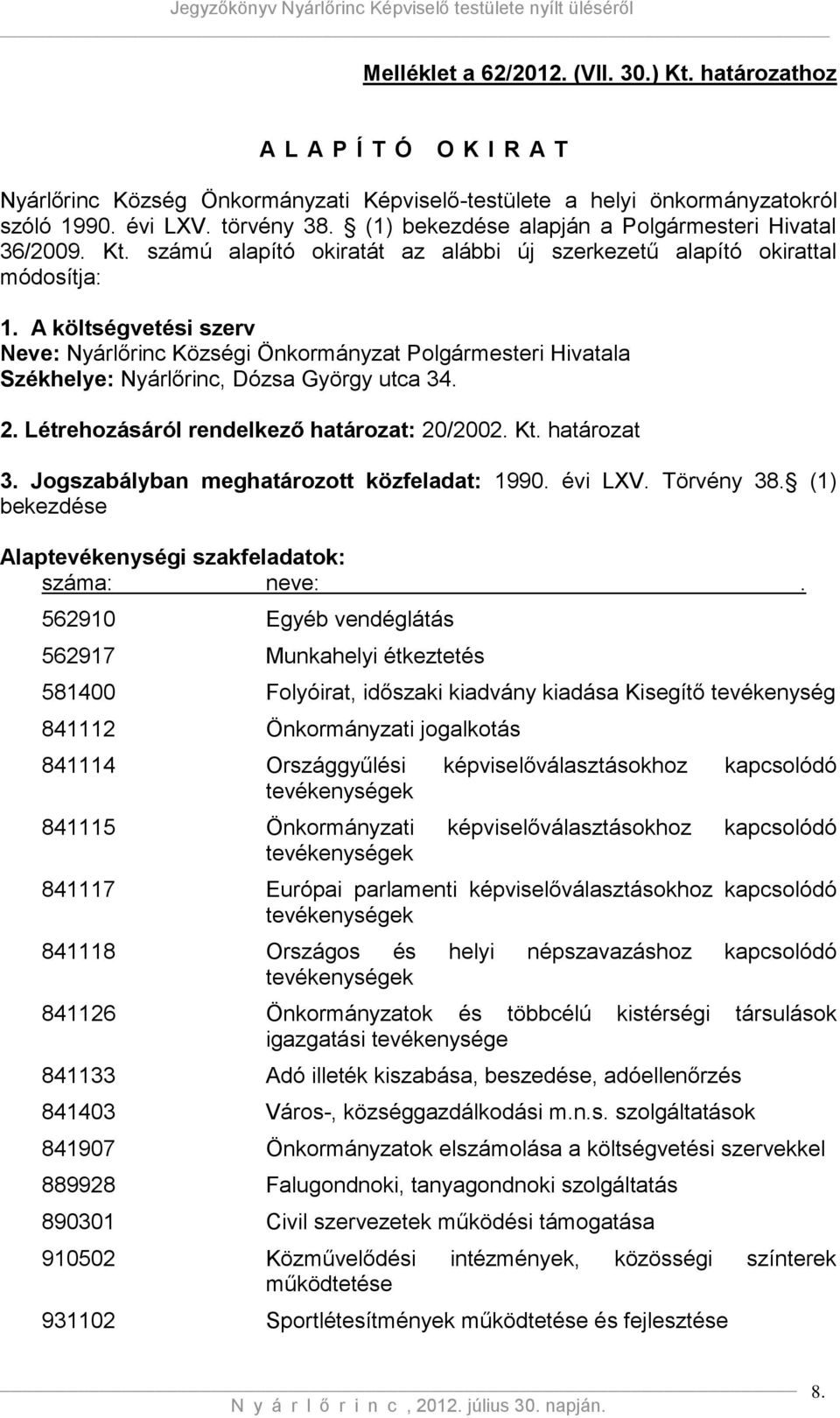 A költségvetési szerv Neve: Nyárlőrinc Községi Önkormányzat Polgármesteri Hivatala Székhelye: Nyárlőrinc, Dózsa György utca 34. 2. Létrehozásáról rendelkező határozat: 20/2002. Kt. határozat 3.