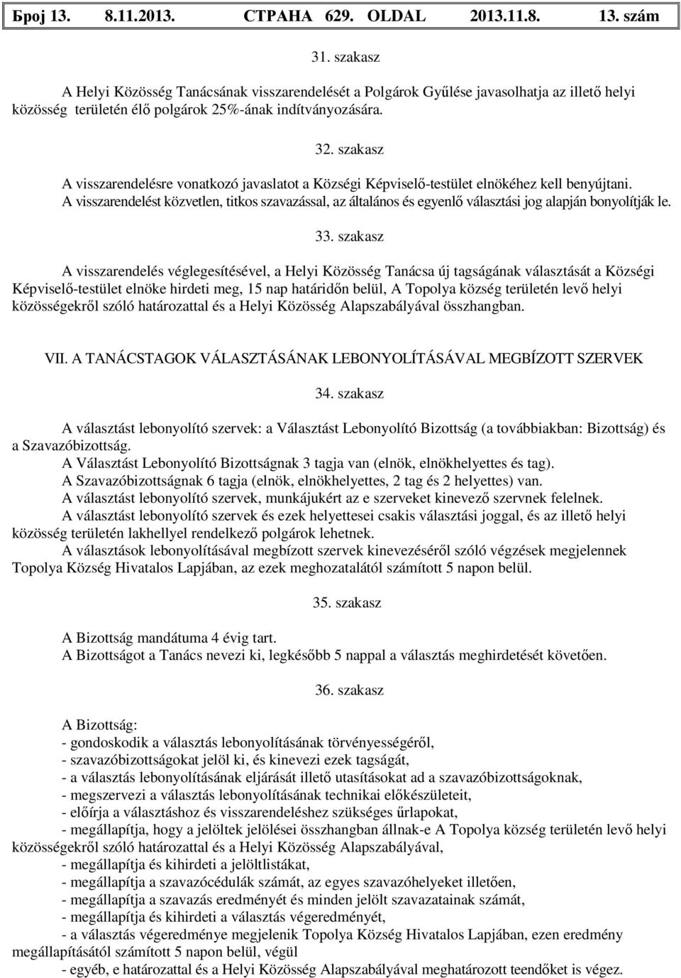 szakasz A visszarendelésre vonatkozó javaslatot a Községi Képviselő-testület elnökéhez kell benyújtani.