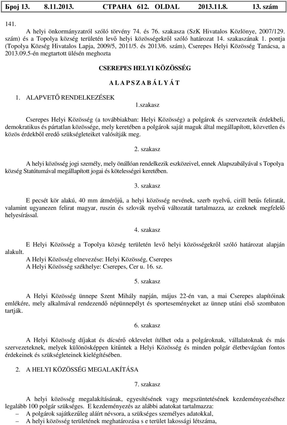 szám), Cserepes Helyi Közösség Tanácsa, a 2013.09.5-én megtartott ülésén meghozta CSEREPES HELYI KÖZÖSSÉG A L A P S Z A B Á L Y Á T 1. ALAPVETŐ RENDELKEZÉSEK 1.