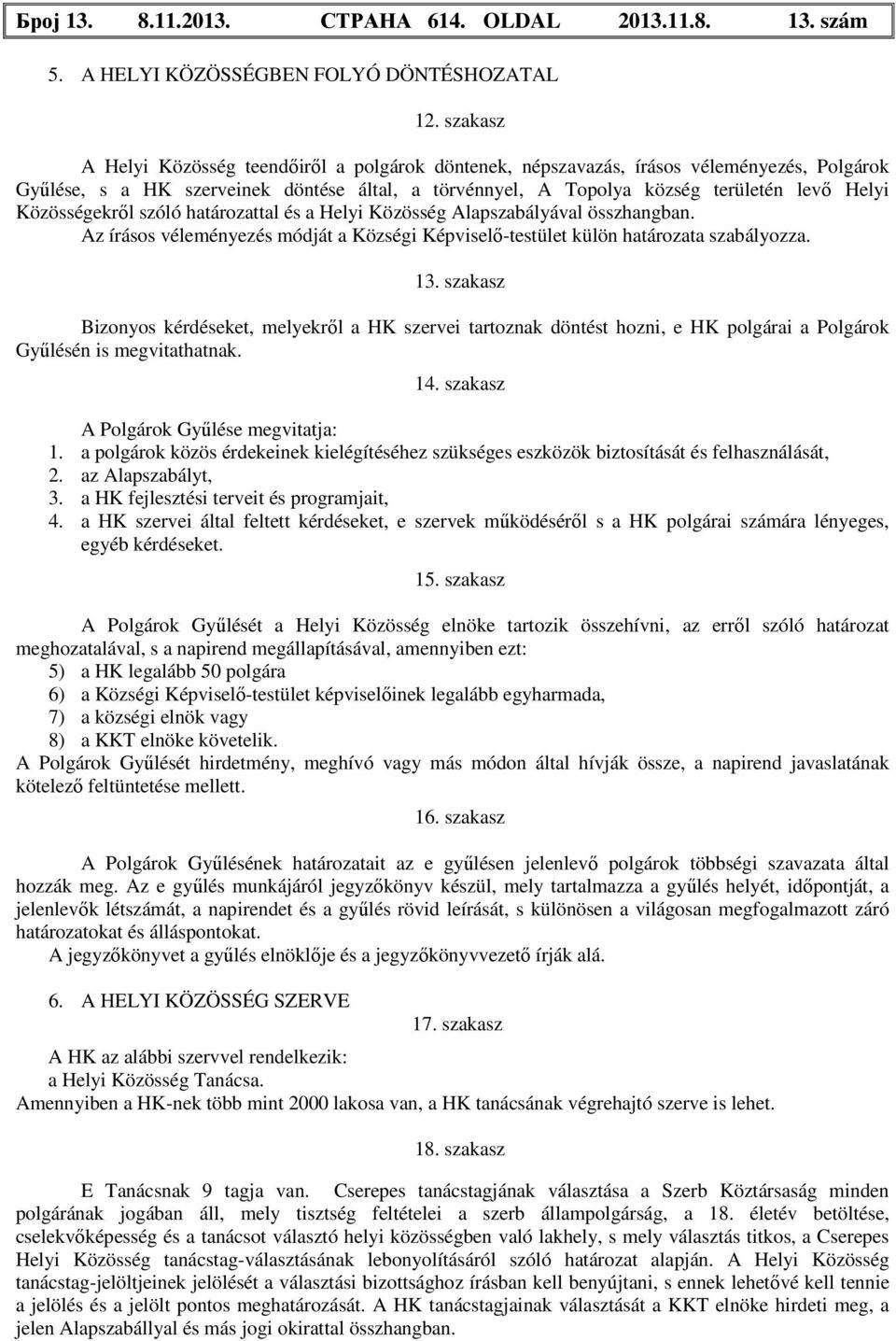 Közösségekről szóló határozattal és a Helyi Közösség Alapszabályával összhangban. Az írásos véleményezés módját a Községi Képviselő-testület külön határozata szabályozza. 13.