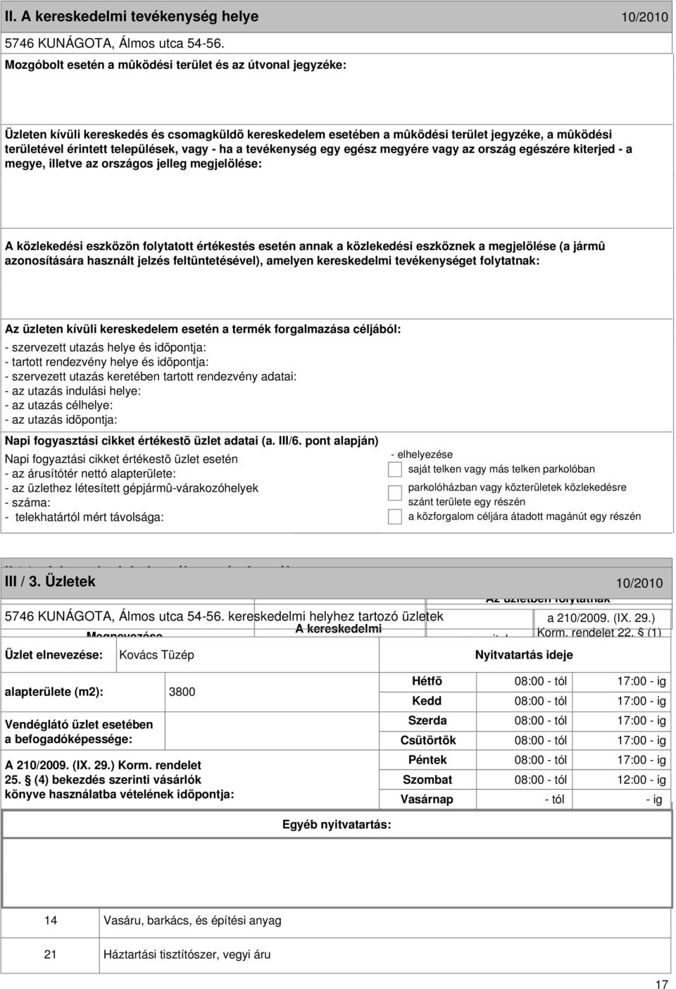 formája III / 3. Üzletek 10/2010 10/2010 5746 KUNÁGOTA, Álmos utca 54-56. kereskedelmi helyhez tartozó üzletek Megnevezése Korm. rendelet 22.