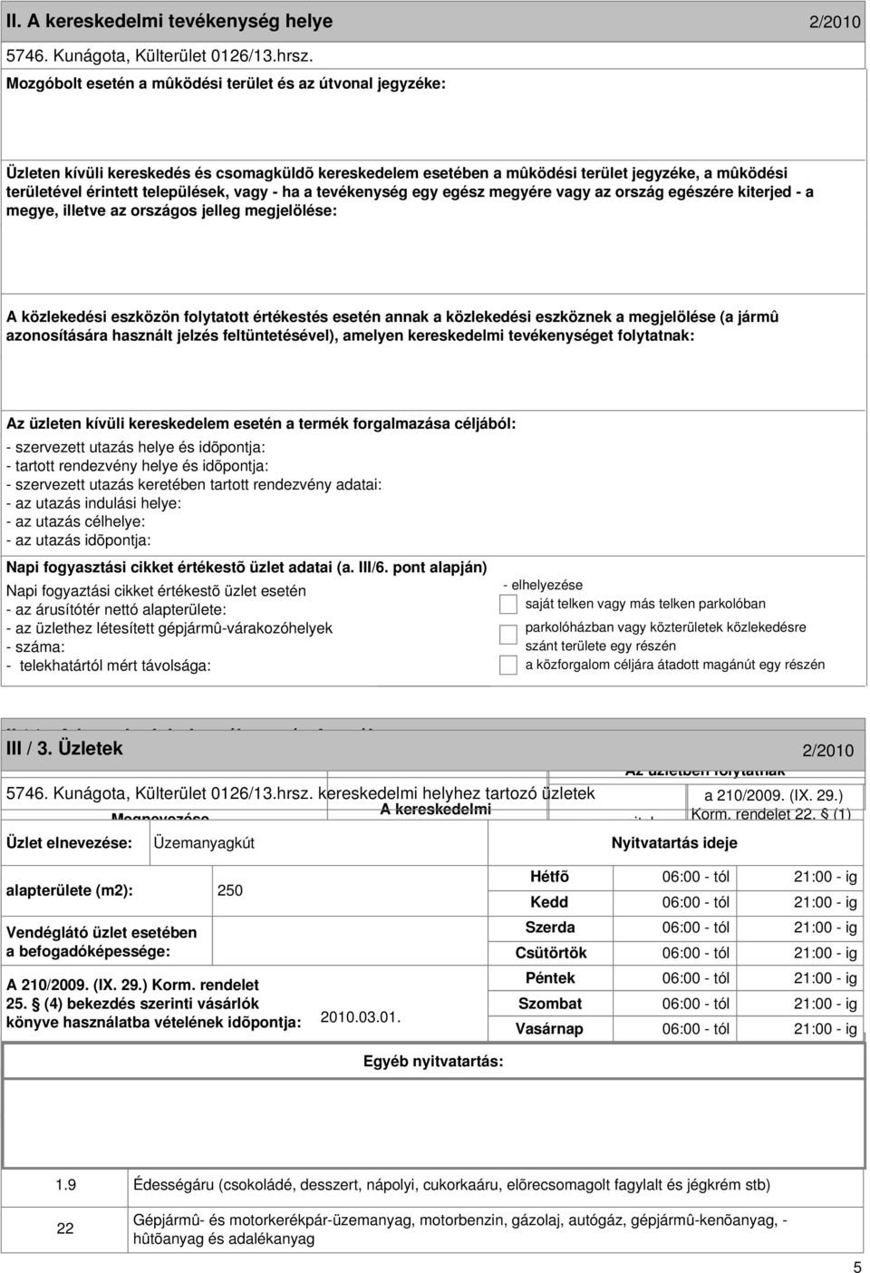 formája 2/2010 III / 3. Üzletek 2/2010 5746. Kunágota, Külterület 0126/13.hrsz. kereskedelmi helyhez tartozó üzletek Megnevezése Korm. rendelet 22.