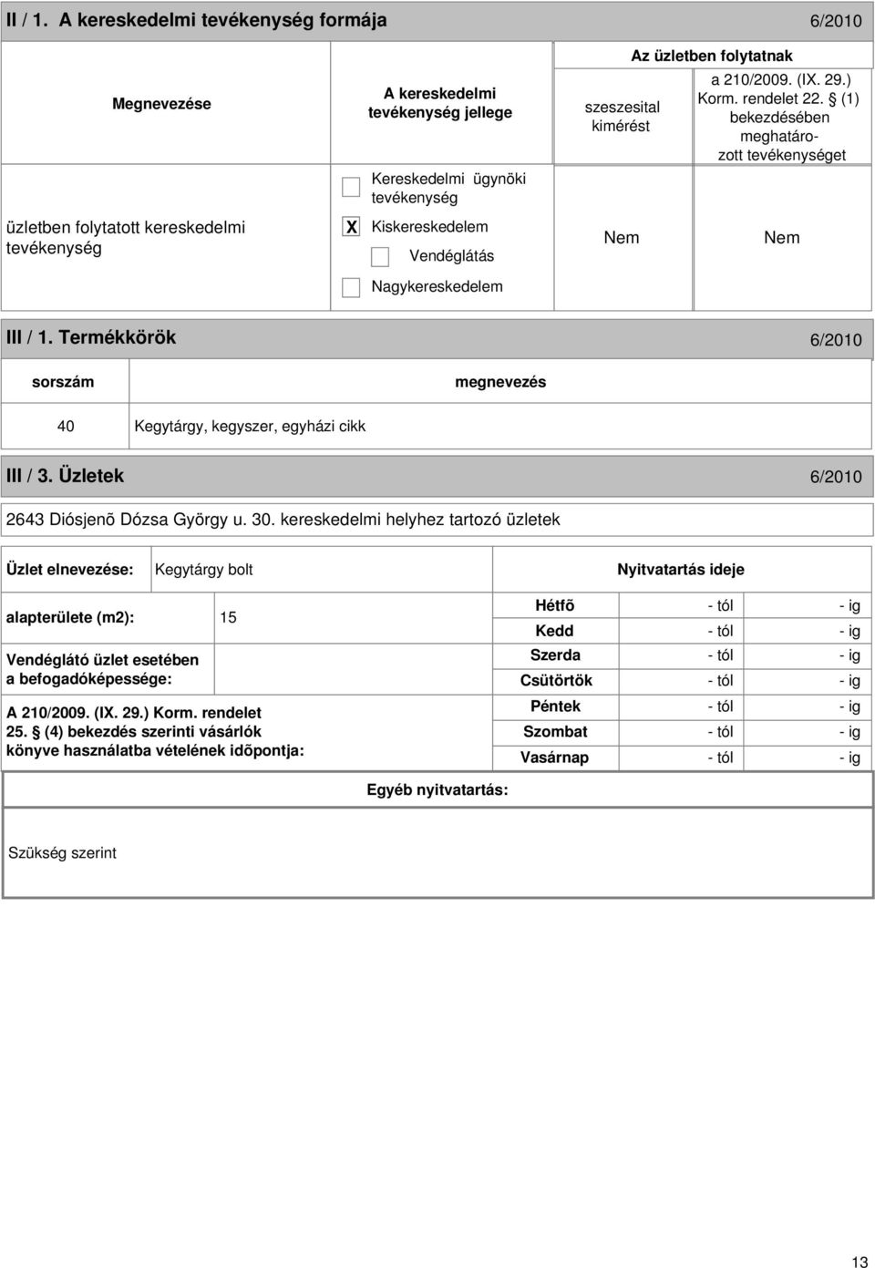 kereskedelmi helyhez tartozó üzletek Üzlet elnevezése: Kegytárgy bolt Nyitvatartás ideje alapterülete (m2): 15 Vendéglátó üzlet esetében a