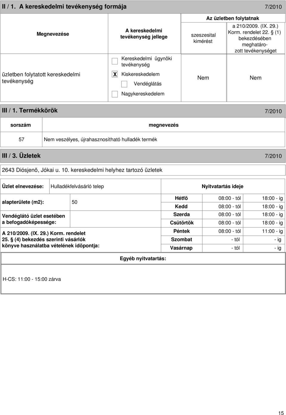 kereskedelmi helyhez tartozó üzletek Üzlet elnevezése: Hulladékfelvásárló telep Nyitvatartás ideje alapterülete (m2): 50 Vendéglátó üzlet esetében a befogadóképessége: A