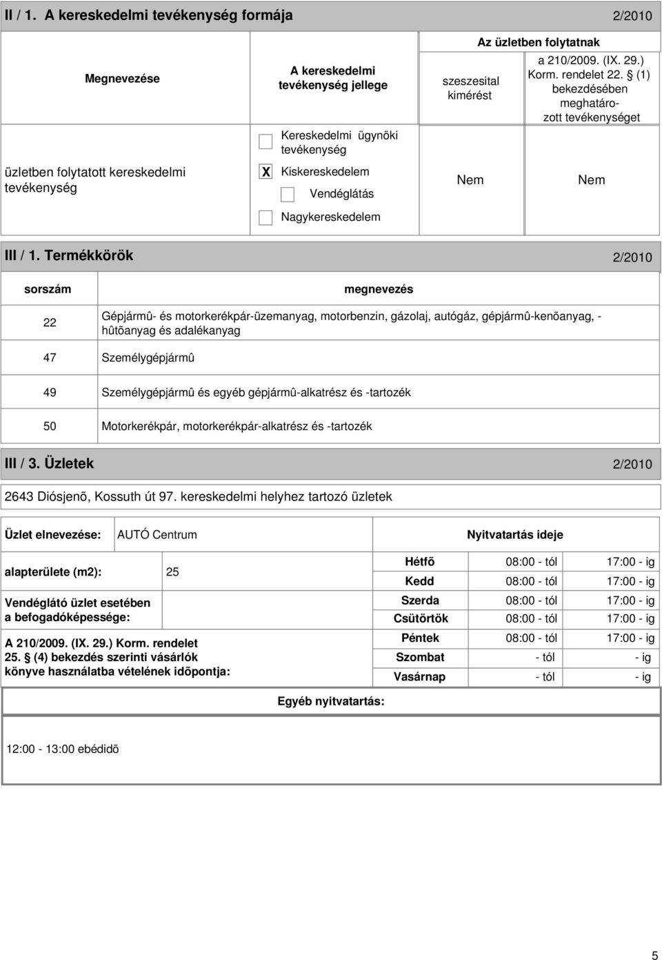 gépjármû-alkatrész és -tartozék 50 Motorkerékpár, motorkerékpár-alkatrész és -tartozék III / 3. Üzletek 2/2010 2643 Diósjenõ, Kossuth út 97.