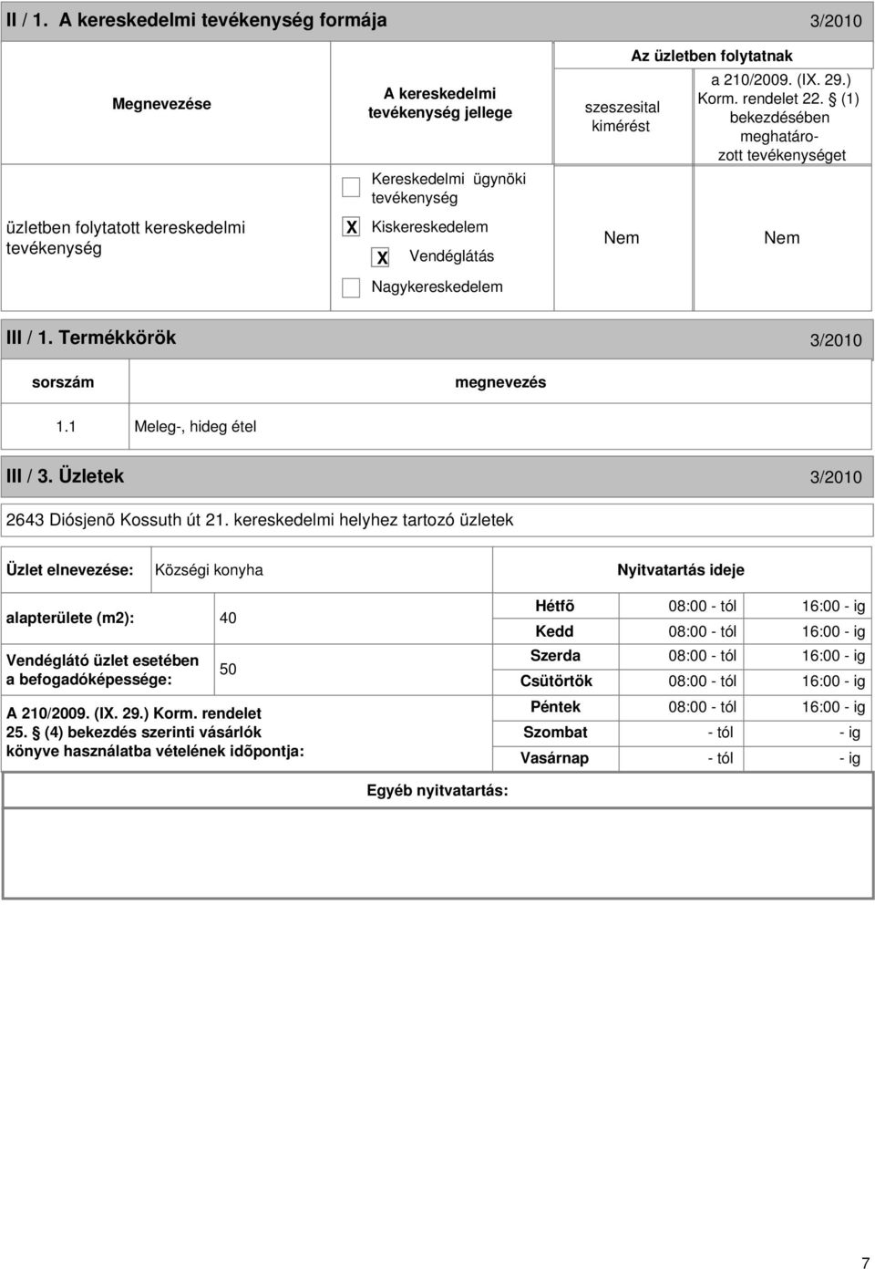kereskedelmi helyhez tartozó üzletek Üzlet elnevezése: Községi konyha Nyitvatartás ideje alapterülete (m2): 40 Vendéglátó üzlet esetében a befogadóképessége: 50 A