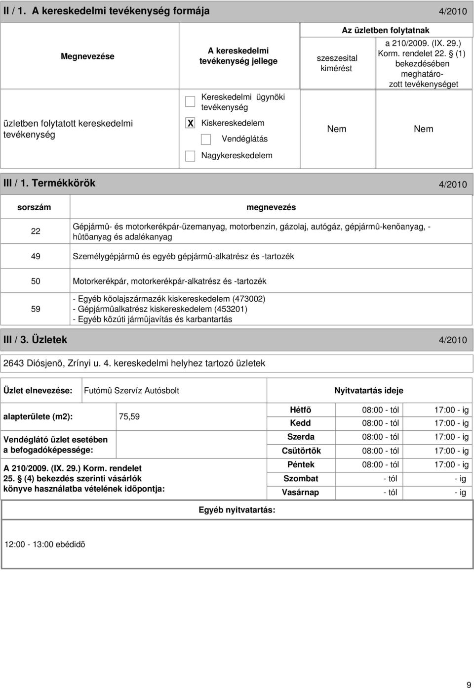 50 Motorkerékpár, motorkerékpár-alkatrész és -tartozék 59 - Egyéb kõolajszármazék kiskereskedelem (473002) - Gépjármûalkatrész kiskereskedelem (453201) - Egyéb közúti jármûjavítás és karbantartás III