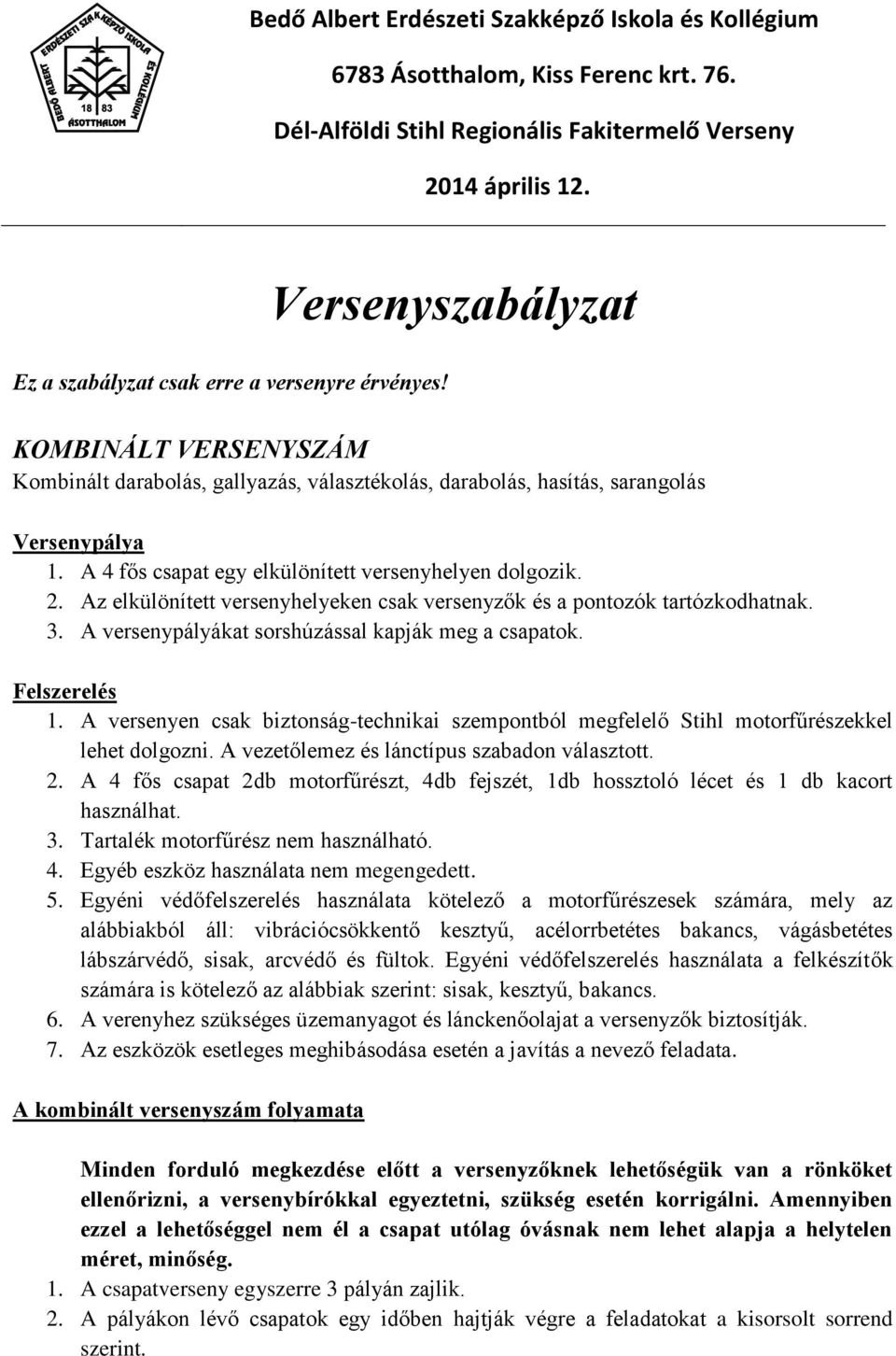 Felszerelés 1. A versenyen csak biztonság-technikai szempontból megfelelő Stihl motorfűrészekkel lehet dolgozni. A vezetőlemez és lánctípus szabadon választott. 2.