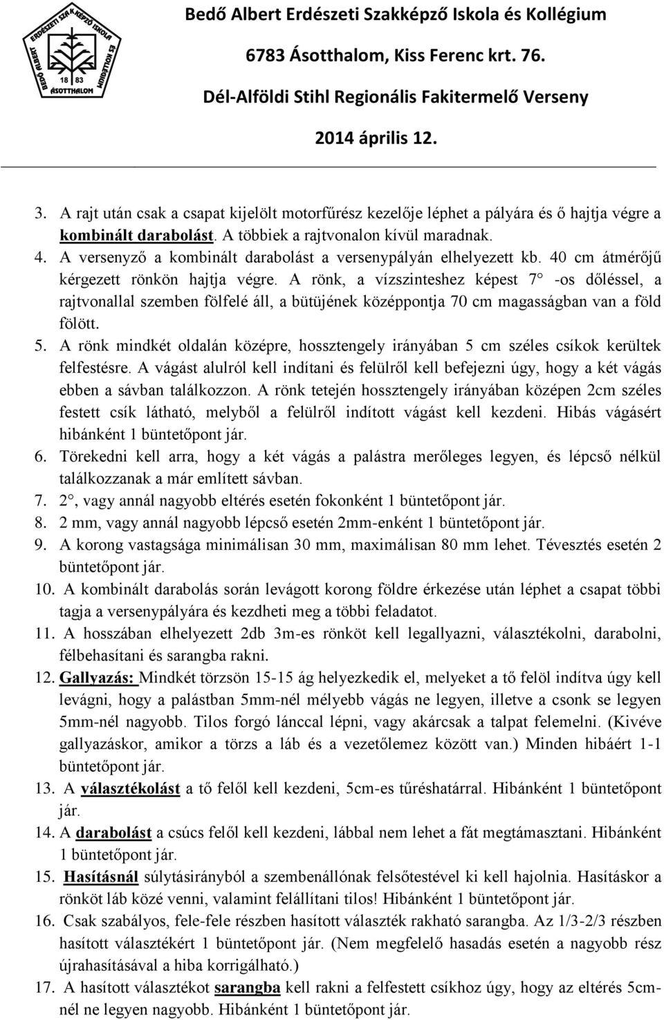 A rönk, a vízszinteshez képest 7 -os dőléssel, a rajtvonallal szemben fölfelé áll, a bütüjének középpontja 70 cm magasságban van a föld fölött. 5.