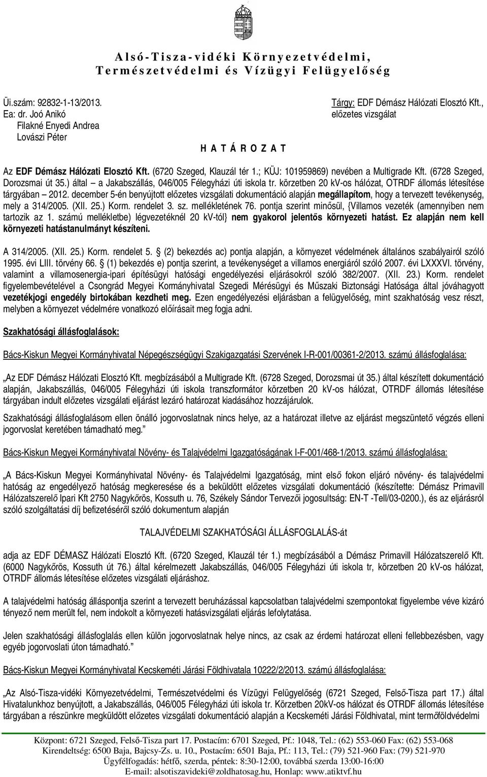 ; KÜJ: 101959869) nevében a Multigrade Kft. (6728 Szeged, Dorozsmai út 35.) által a Jakabszállás, 046/005 Félegyházi úti iskola tr. körzetben 20 kv-os hálózat, OTRDF állomás létesítése tárgyában 2012.