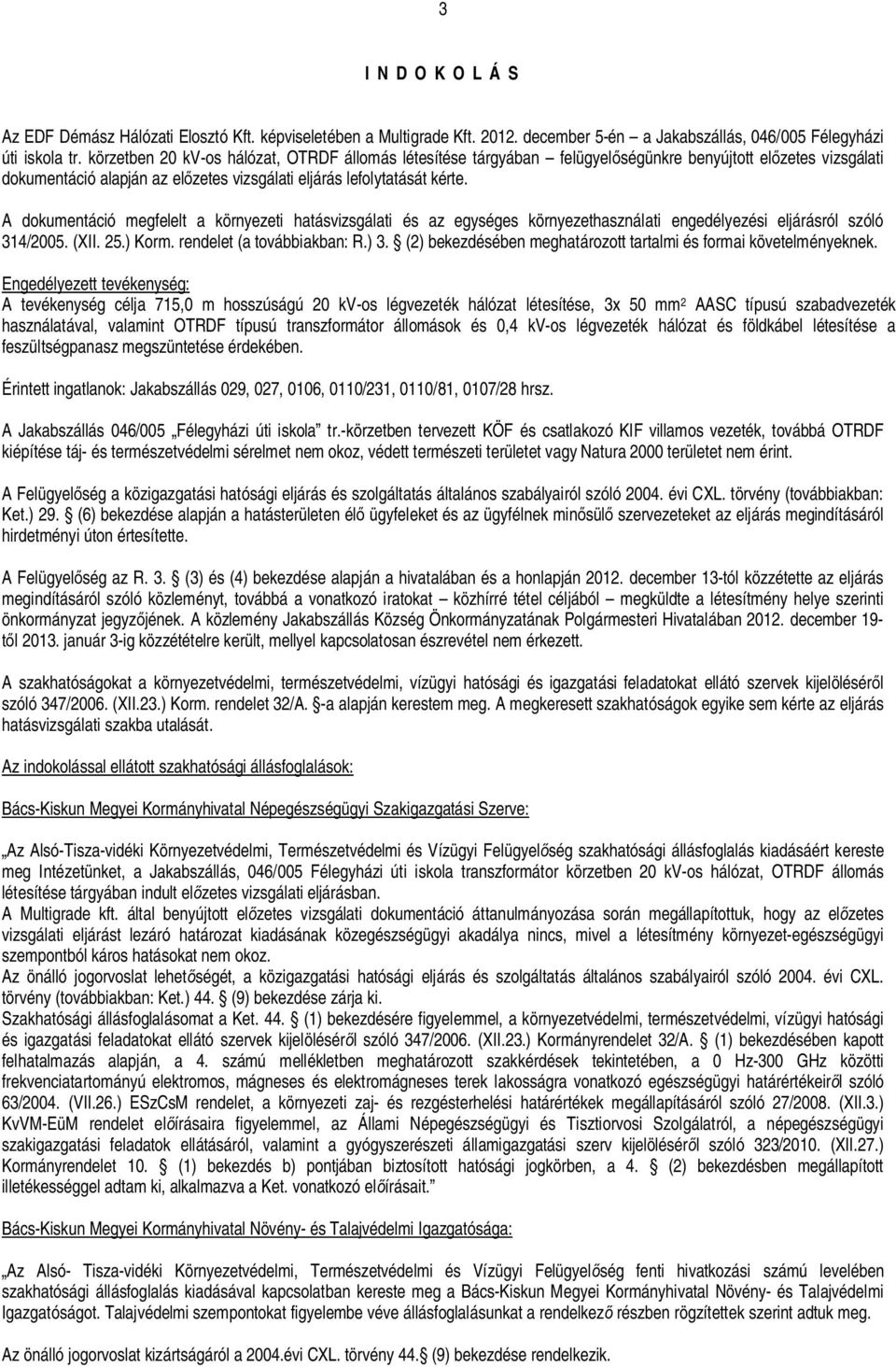 A dokumentáció megfelelt a környezeti hatásvizsgálati és az egységes környezethasználati engedélyezési eljárásról szóló 314/2005. (XII. 25.) Korm. rendelet (a továbbiakban: R.) 3.