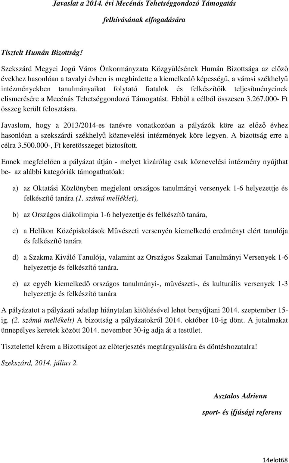 tanulmányaikat folytató fiatalok és felkészítıik teljesítményeinek elismerésére a Mecénás Tehetséggondozó Támogatást. Ebbıl a célból összesen 3.267.000- Ft összeg került felosztásra.