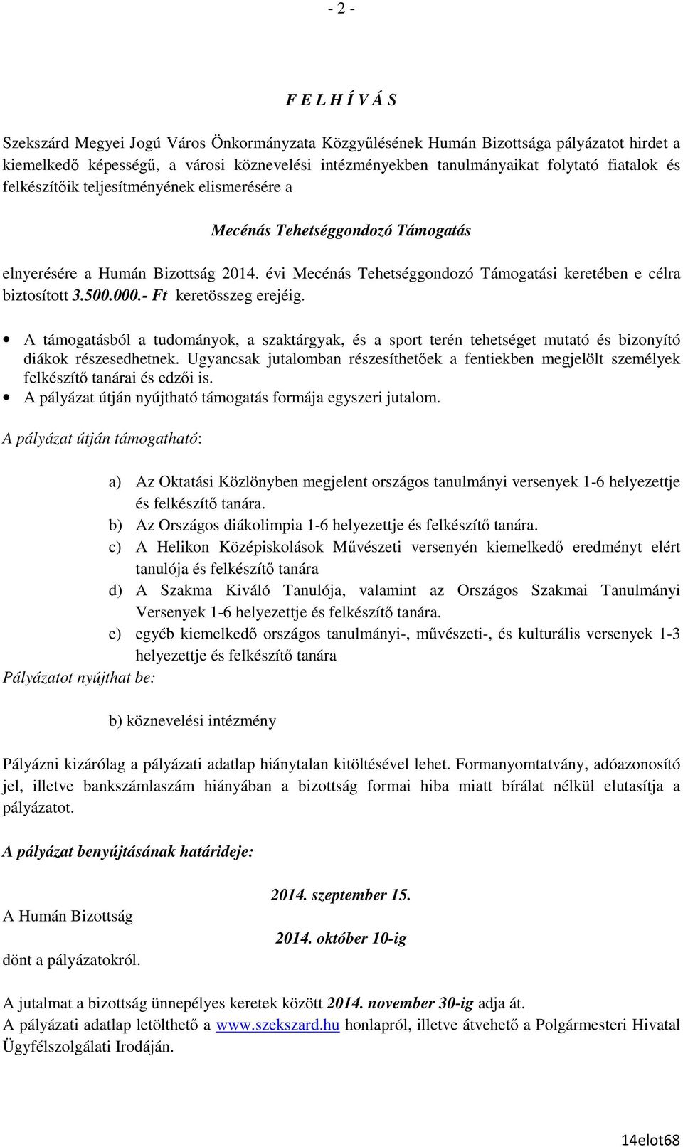 500.000.- Ft keretösszeg erejéig. A támogatásból a tudományok, a szaktárgyak, és a sport terén tehetséget mutató és bizonyító diákok részesedhetnek.