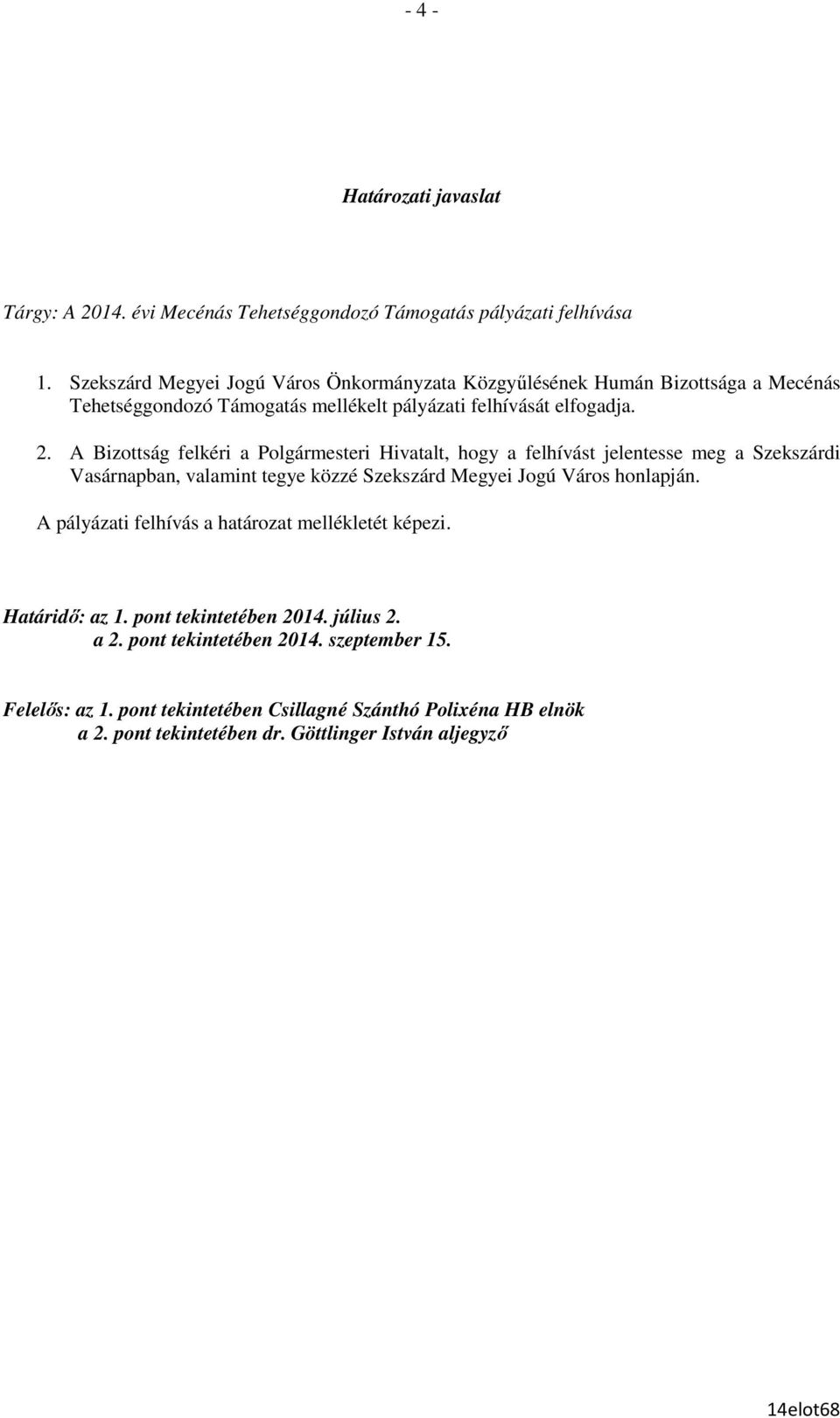 A Bizottság felkéri a Polgármesteri Hivatalt, hogy a felhívást jelentesse meg a Szekszárdi Vasárnapban, valamint tegye közzé Szekszárd Megyei Jogú Város honlapján.