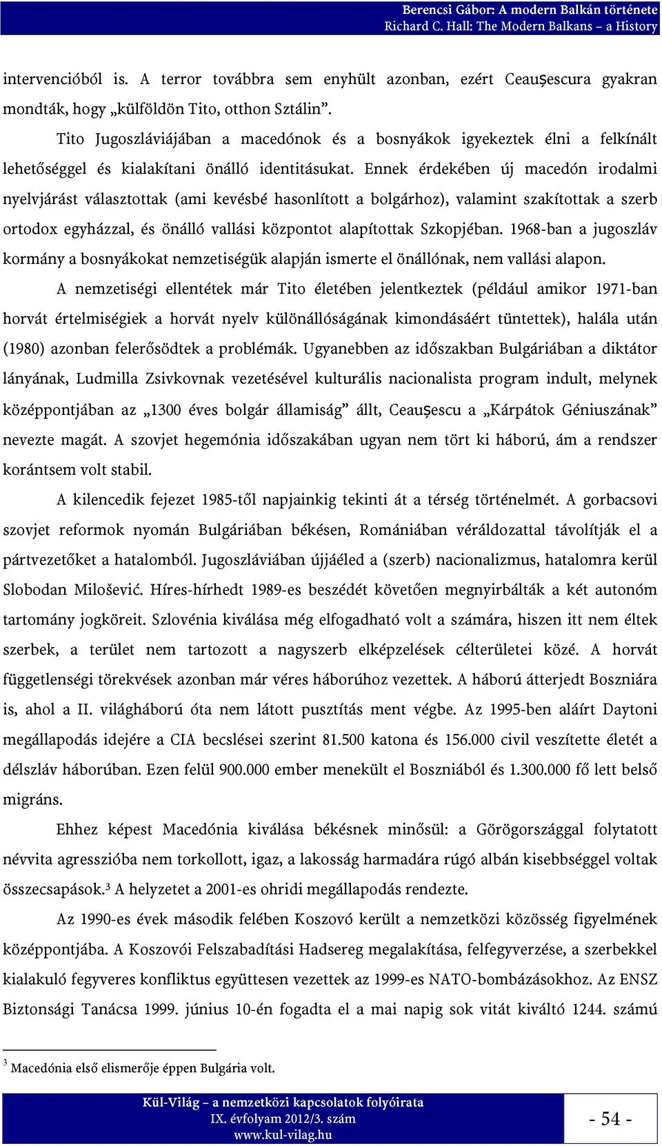 Ennek érdekében új macedón irodalmi nyelvjárást választottak (ami kevésbé hasonlított a bolgárhoz), valamint szakítottak a szerb ortodox egyházzal, és önálló vallási központot alapítottak Szkopjéban.