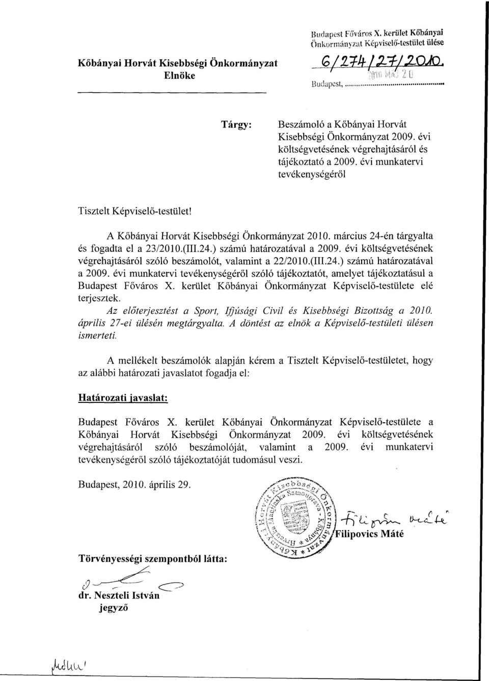 március 24-én tárgyalta és fogadta el a 23/2010.(111.24.) számú határozatával a 2009. évi költségvetésének végrehajtásáról szóló beszámolót, valamint a 22/2010.(111.24.) számú határozatával a 2009. évi munkatervi tevékenységéről szóló tájékoztatót, amelyet tájékoztatásul a Budapest Főváros X.