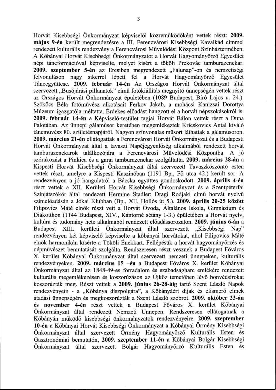 A Kőbányai Horvát Kisebbségi Önkormányzatot a Horvát Hagyományőrző Egyesület népi táncformációval képviselte, melyet kísért a tököli Prekovác tamburazenekar. 2009.