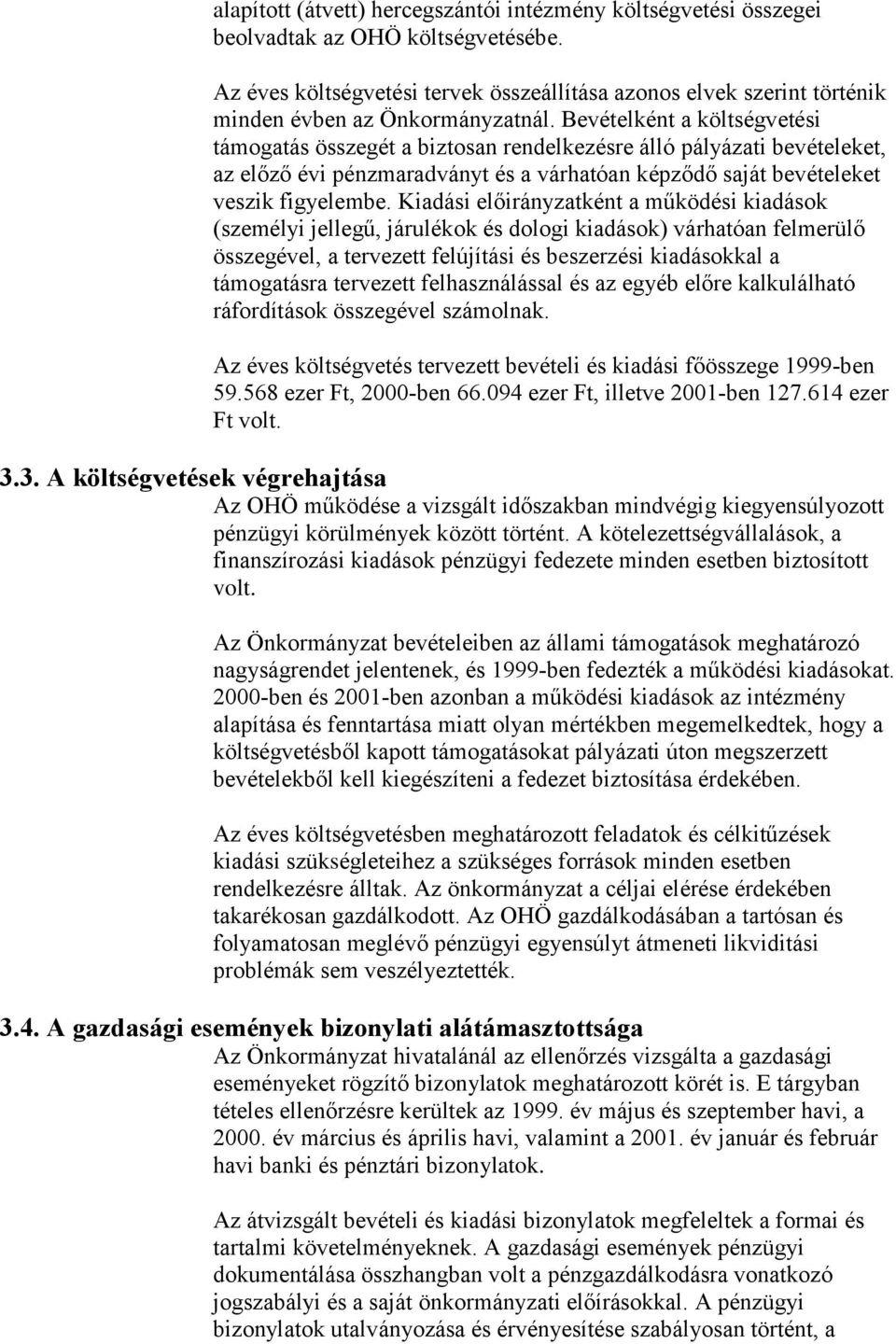 Bevételként a költségvetési támogatás összegét a biztosan rendelkezésre álló pályázati bevételeket, az előző évi pénzmaradványt és a várhatóan képződő saját bevételeket veszik figyelembe.