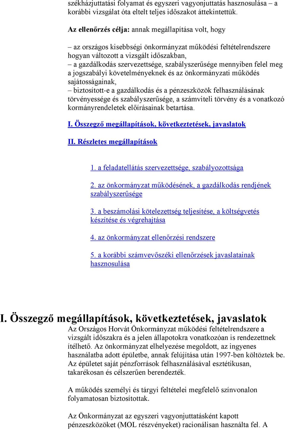 szabályszerűsége mennyiben felel meg a jogszabályi követelményeknek és az önkormányzati működés sajátosságainak, biztosított-e a gazdálkodás és a pénzeszközök felhasználásának törvényessége és