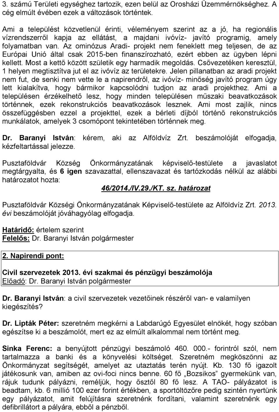 Az ominózus Aradi- projekt nem feneklett meg teljesen, de az Európai Unió által csak 2015-ben finanszírozható, ezért ebben az ügyben lépni kellett. Most a kettő között születik egy harmadik megoldás.