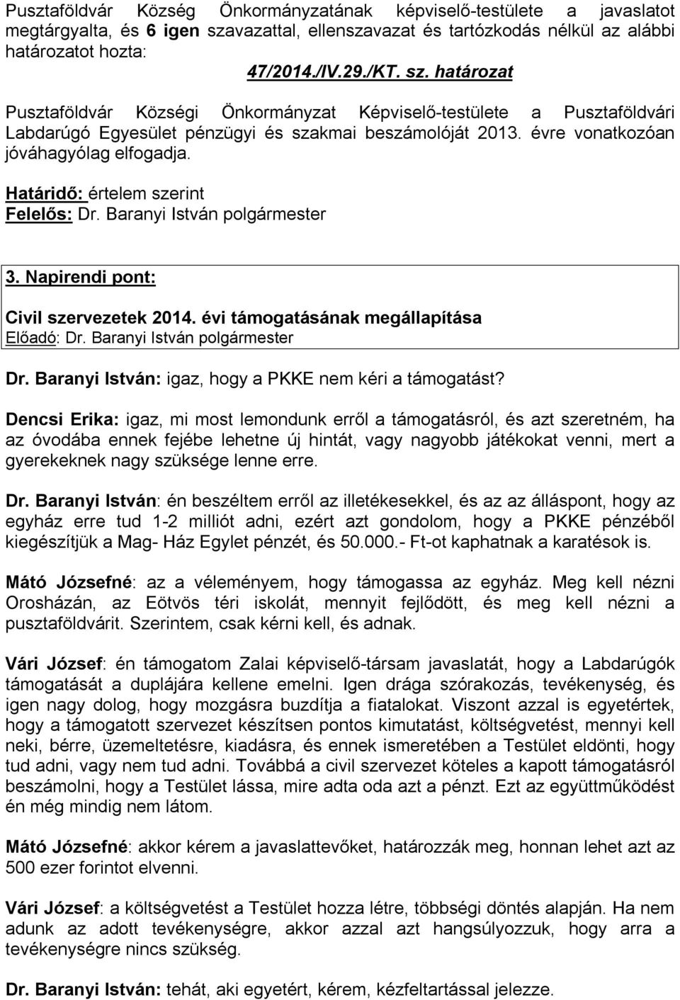 határozat Pusztaföldvár Községi Önkormányzat Képviselő-testülete a Pusztaföldvári Labdarúgó Egyesület pénzügyi és szakmai beszámolóját 2013. évre vonatkozóan jóváhagyólag elfogadja.