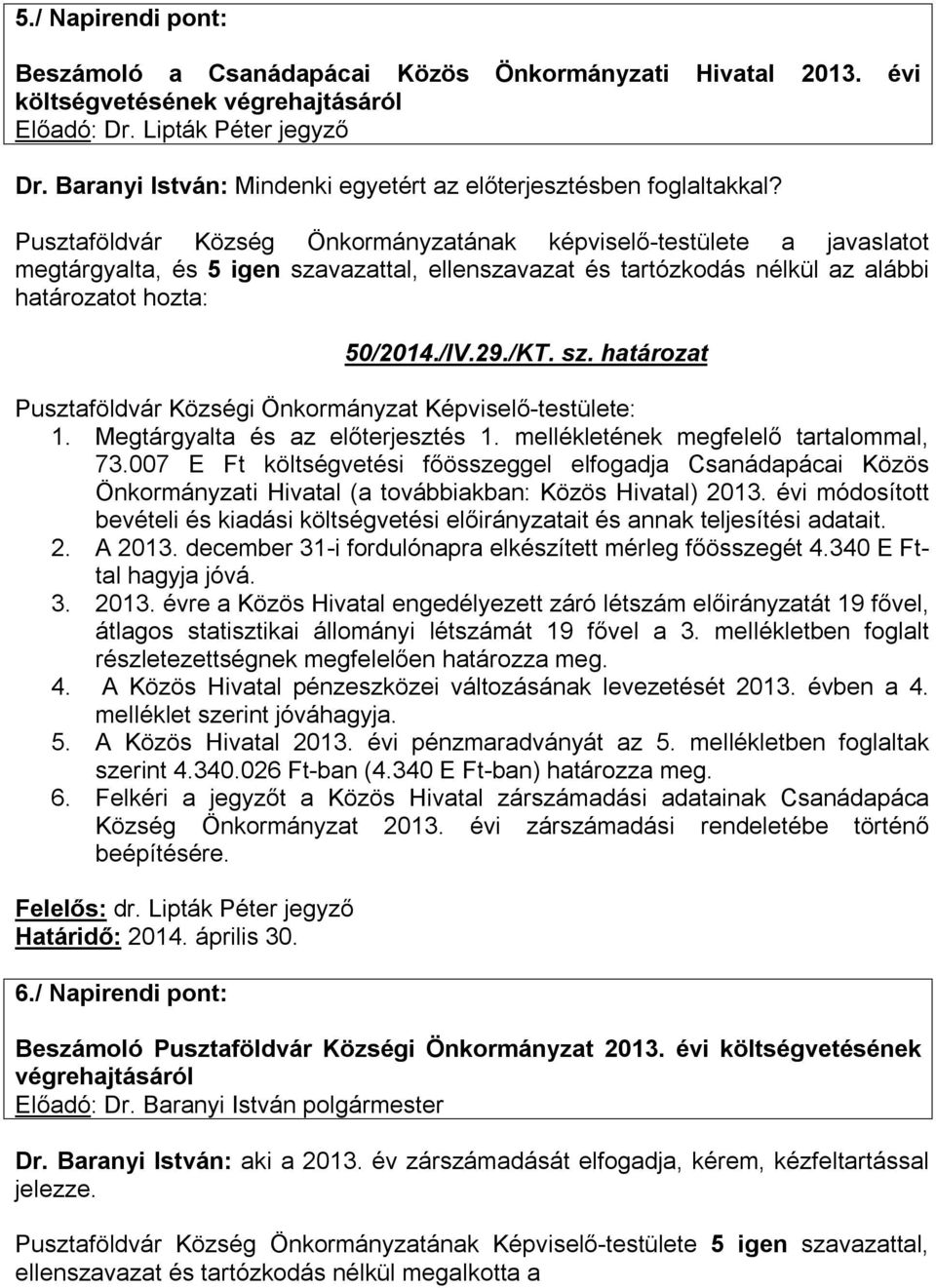 Pusztaföldvár Község Önkormányzatának képviselő-testülete a javaslatot megtárgyalta, és 5 igen szavazattal, ellenszavazat és tartózkodás nélkül az alábbi 50/2014./IV.29./KT. sz. határozat Pusztaföldvár Községi Önkormányzat Képviselő-testülete: 1.