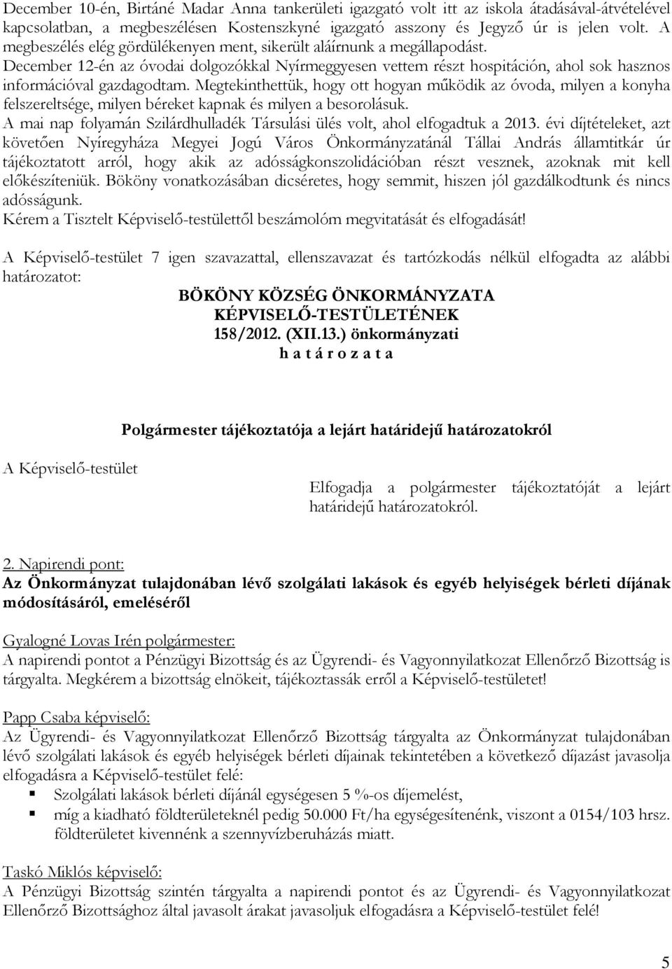 Megtekinthettük, hogy ott hogyan működik az óvoda, milyen a konyha felszereltsége, milyen béreket kapnak és milyen a besorolásuk.