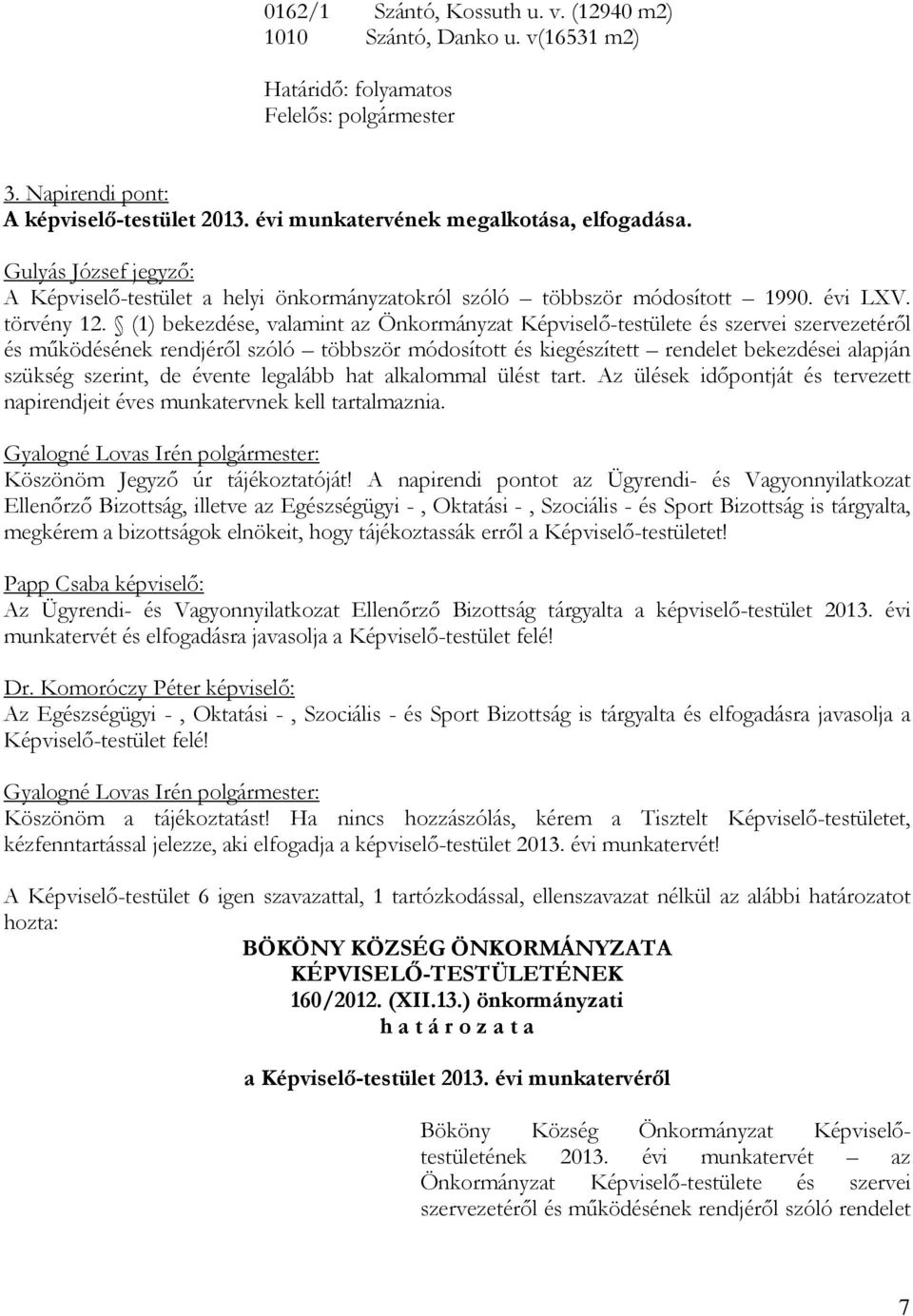 (1) bekezdése, valamint az Önkormányzat Képviselő-testülete és szervei szervezetéről és működésének rendjéről szóló többször módosított és kiegészített rendelet bekezdései alapján szükség szerint, de