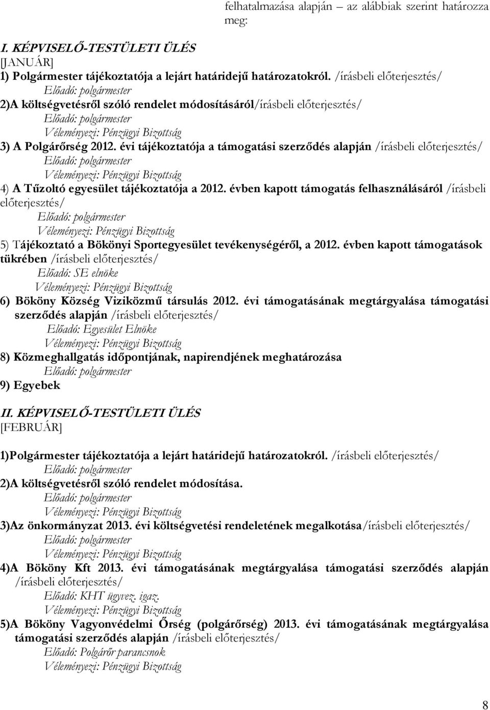 évi tájékoztatója a támogatási szerződés alapján /írásbeli előterjesztés/ 4) A Tűzoltó egyesület tájékoztatója a 2012.