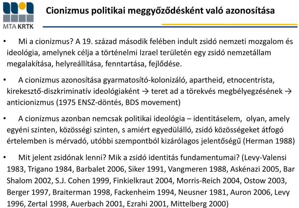 A cionizmus azonosítása gyarmatosító-kolonizáló, apartheid, etnocentrista, kirekesztő-diszkriminatív ideológiaként teret ad a törekvés megbélyegzésének anticionizmus (1975 ENSZ-döntés, BDS movement)