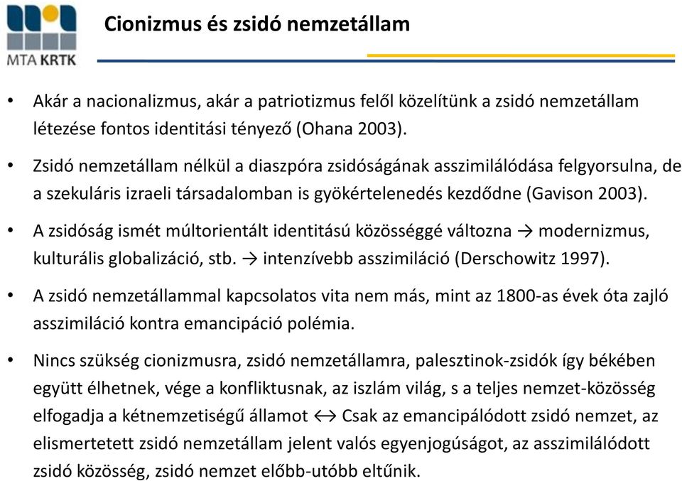 A zsidóság ismét múltorientált identitású közösséggé változna modernizmus, kulturális globalizáció, stb. intenzívebb asszimiláció (Derschowitz 1997).