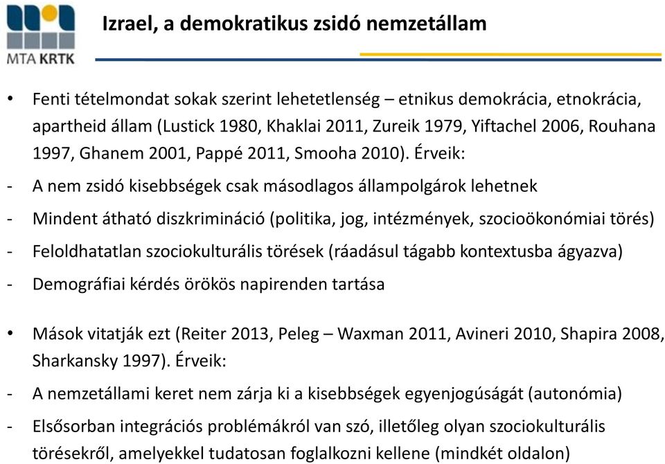 Érveik: - A nem zsidó kisebbségek csak másodlagos állampolgárok lehetnek - Mindent átható diszkrimináció (politika, jog, intézmények, szocioökonómiai törés) - Feloldhatatlan szociokulturális törések