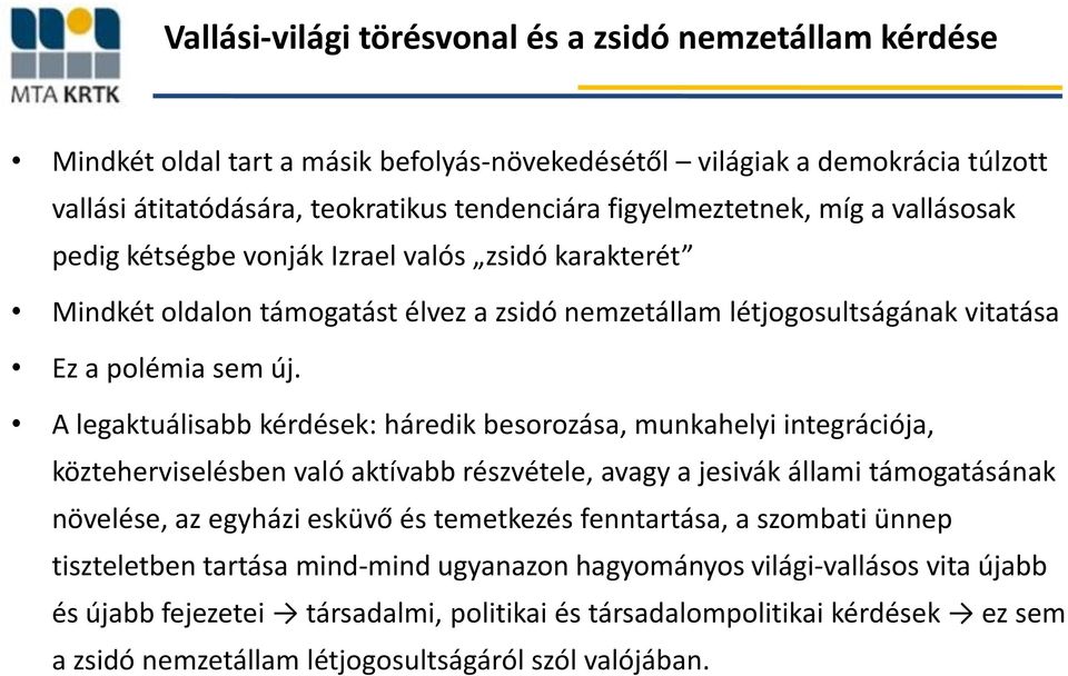 A legaktuálisabb kérdések: háredik besorozása, munkahelyi integrációja, közteherviselésben való aktívabb részvétele, avagy a jesivák állami támogatásának növelése, az egyházi esküvő és temetkezés