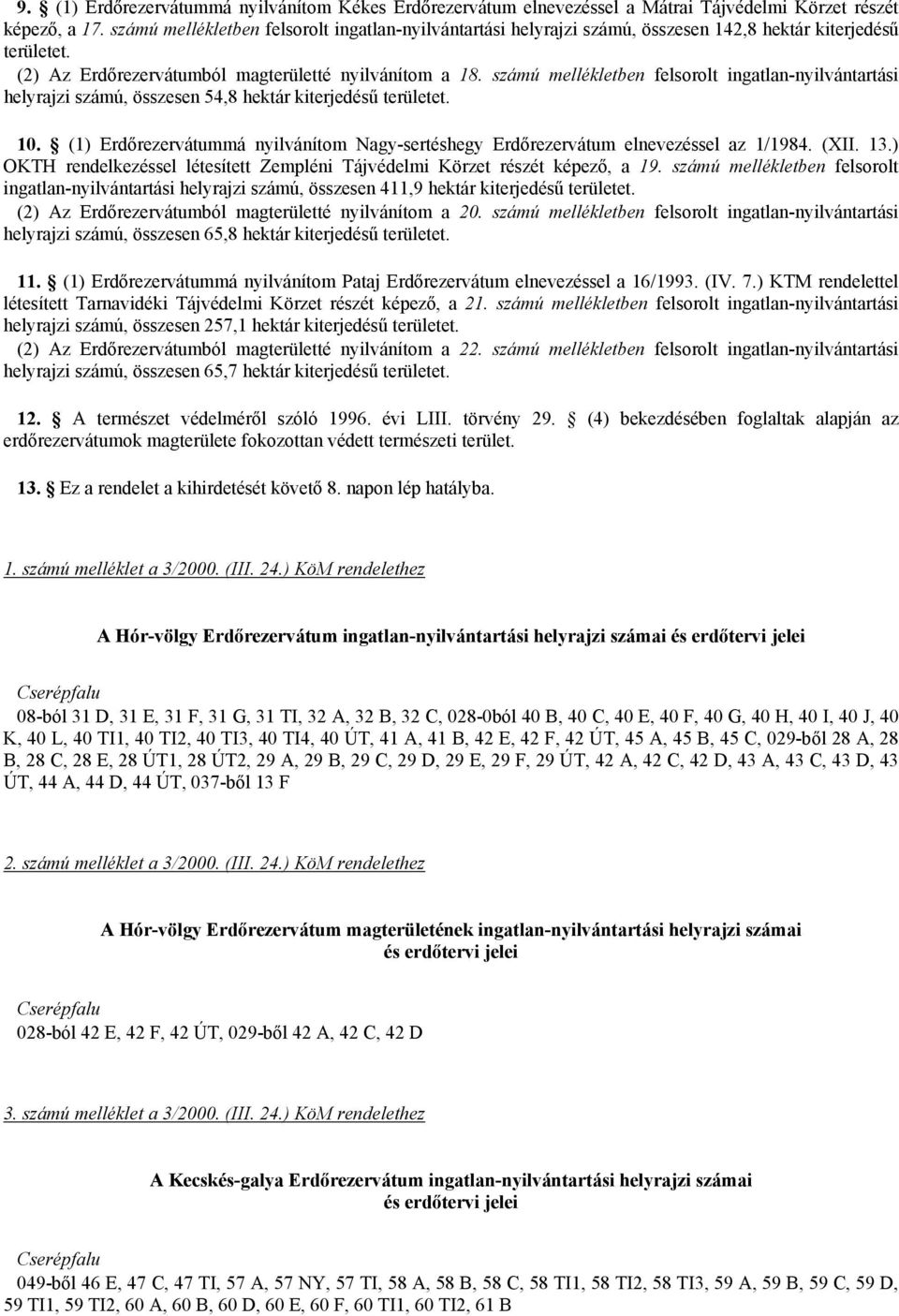 számú mellékletben felsorolt ingatlan-nyilvántartási helyrajzi számú, összesen 54,8 hektár kiterjedésű 10. (1) Erdőrezervátummá nyilvánítom Nagy-sertéshegy Erdőrezervátum elnevezéssel az 1/1984. (XII.