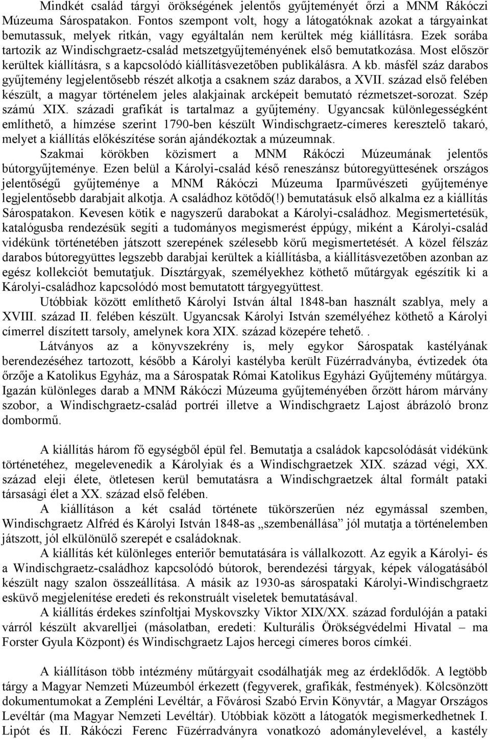 Ezek sorába tartozik az Windischgraetz-család metszetgyűjteményének első bemutatkozása. Most először kerültek kiállításra, s a kapcsolódó kiállításvezetőben publikálásra. A kb.