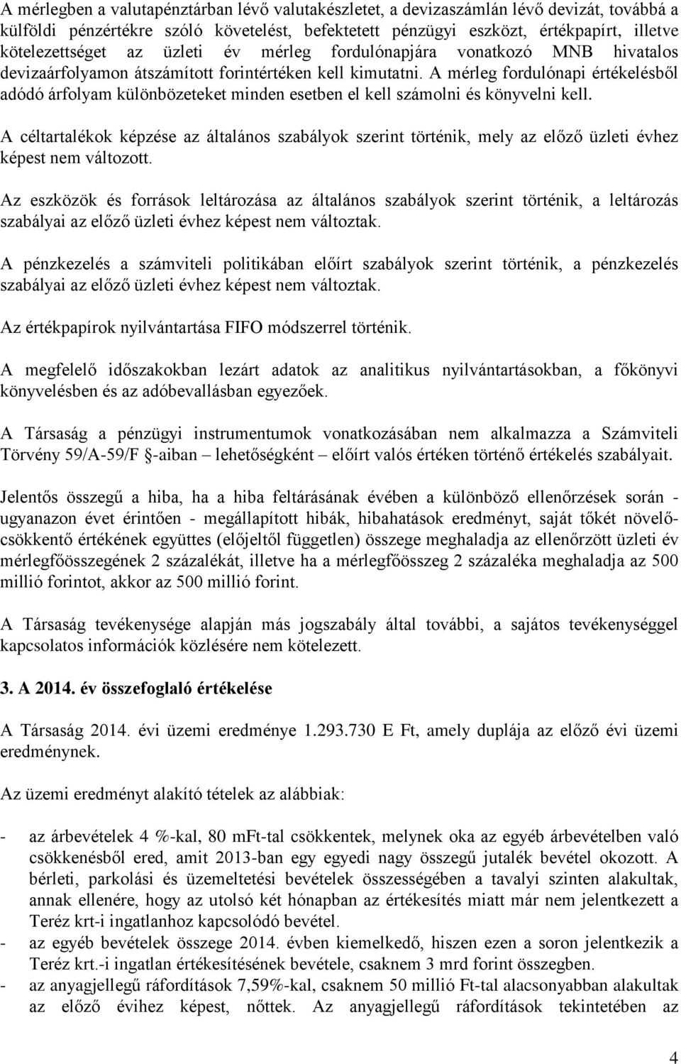 A mérleg fordulónapi értékelésből adódó árfolyam különbözeteket minden esetben el kell számolni és könyvelni kell.