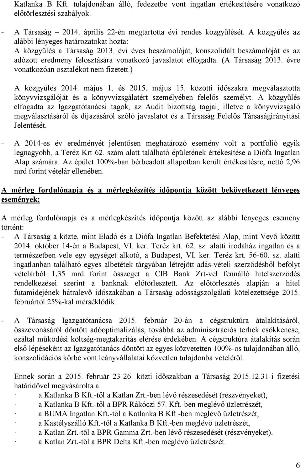 (A Társaság 2013. évre vonatkozóan osztalékot nem fizetett.) A közgyűlés 2014. május 1. és 2015. május 15.